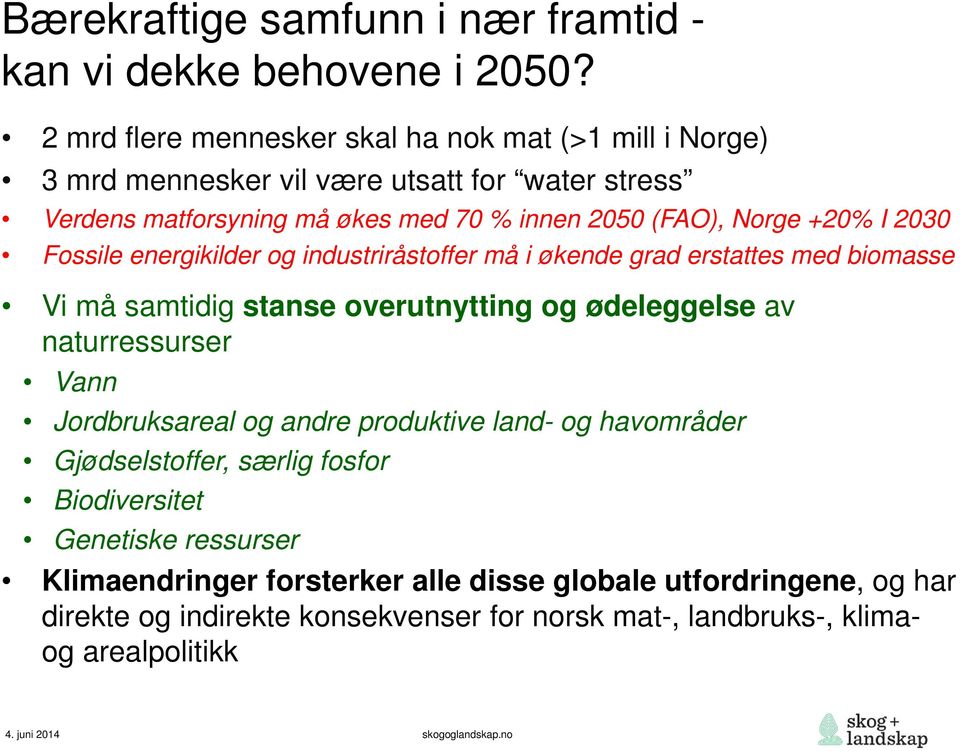 +20% I 2030 Fossile energikilder og industriråstoffer må i økende grad erstattes med biomasse Vi må samtidig stanse overutnytting og ødeleggelse av naturressurser Vann