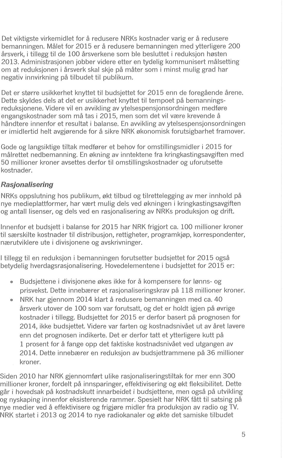 Administrasjonen jobber videre etter en tydelig kommunisert målsetting om at reduksjonen i årsverk skal skje på måter som i minst mulig grad har negativ innvirkning på tilbudet til publikum.