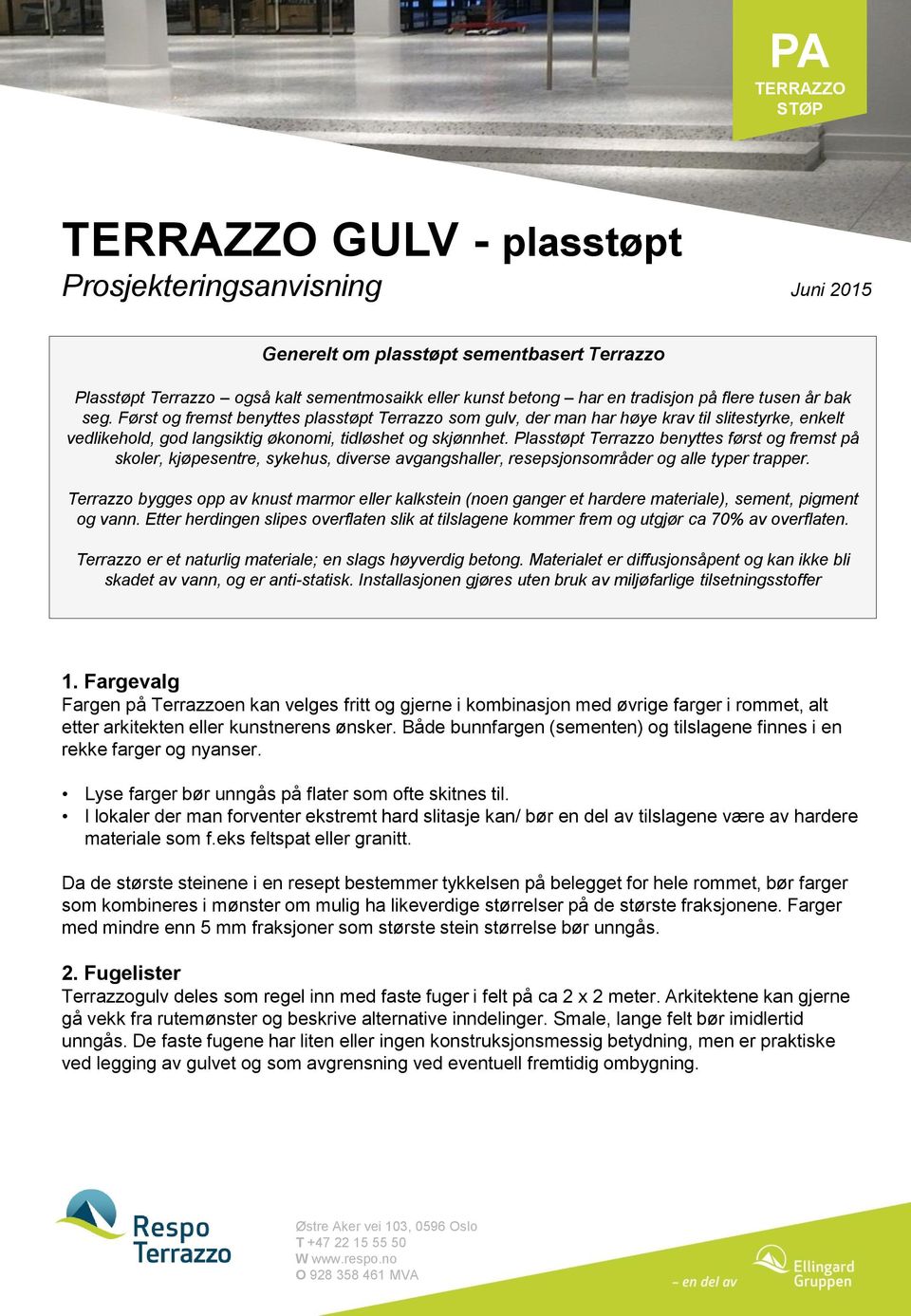 Plasstøpt Terrazzo benyttes først og fremst på skoler, kjøpesentre, sykehus, diverse avgangshaller, resepsjonsområder og alle typer trapper.