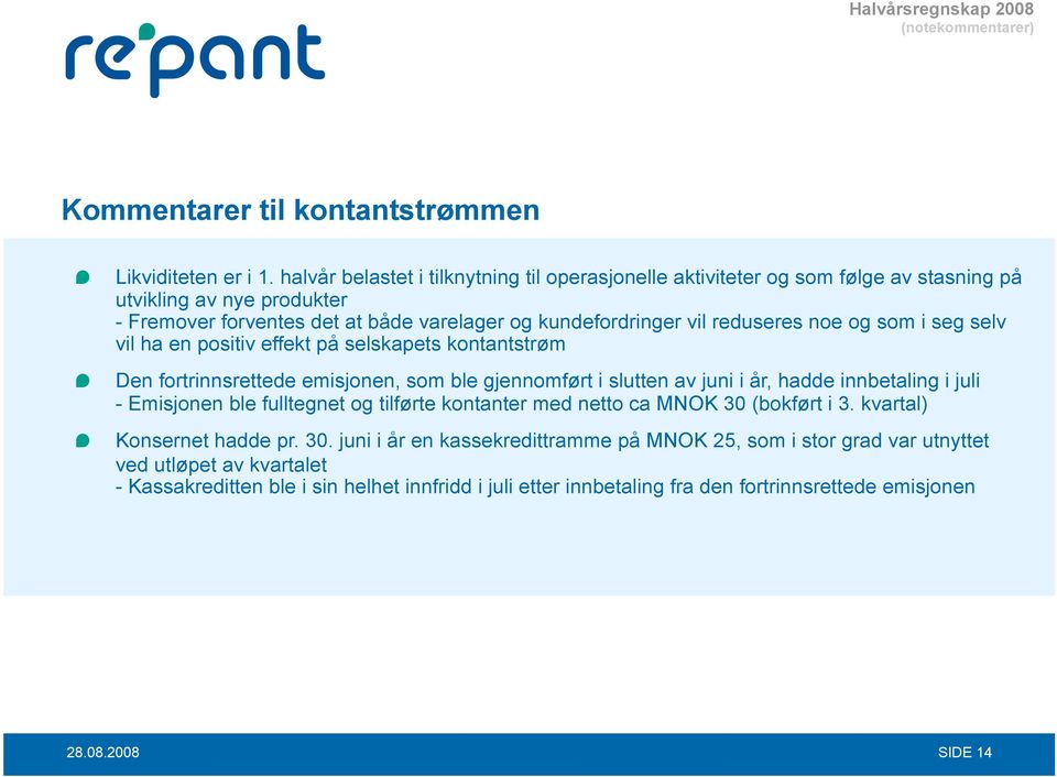 og som i seg selv vil ha en positiv effekt på selskapets kontantstrøm Den fortrinnsrettede emisjonen, som ble gjennomført i slutten av juni i år, hadde innbetaling i juli - Emisjonen ble