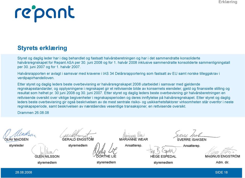 Halvårsrapporten er avlagt i samsvar med kravene i IAS 34 Delårsrapportering som fastsatt av EU samt norske tilleggskrav i verdipapirhandelloven.