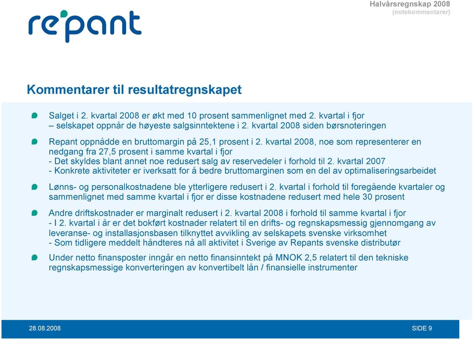 kvartal 2008, noe som representerer en nedgang fra 27,5 prosent i samme kvartal i fjor - Det skyldes blant annet noe redusert salg av reservedeler i forhold til 2.