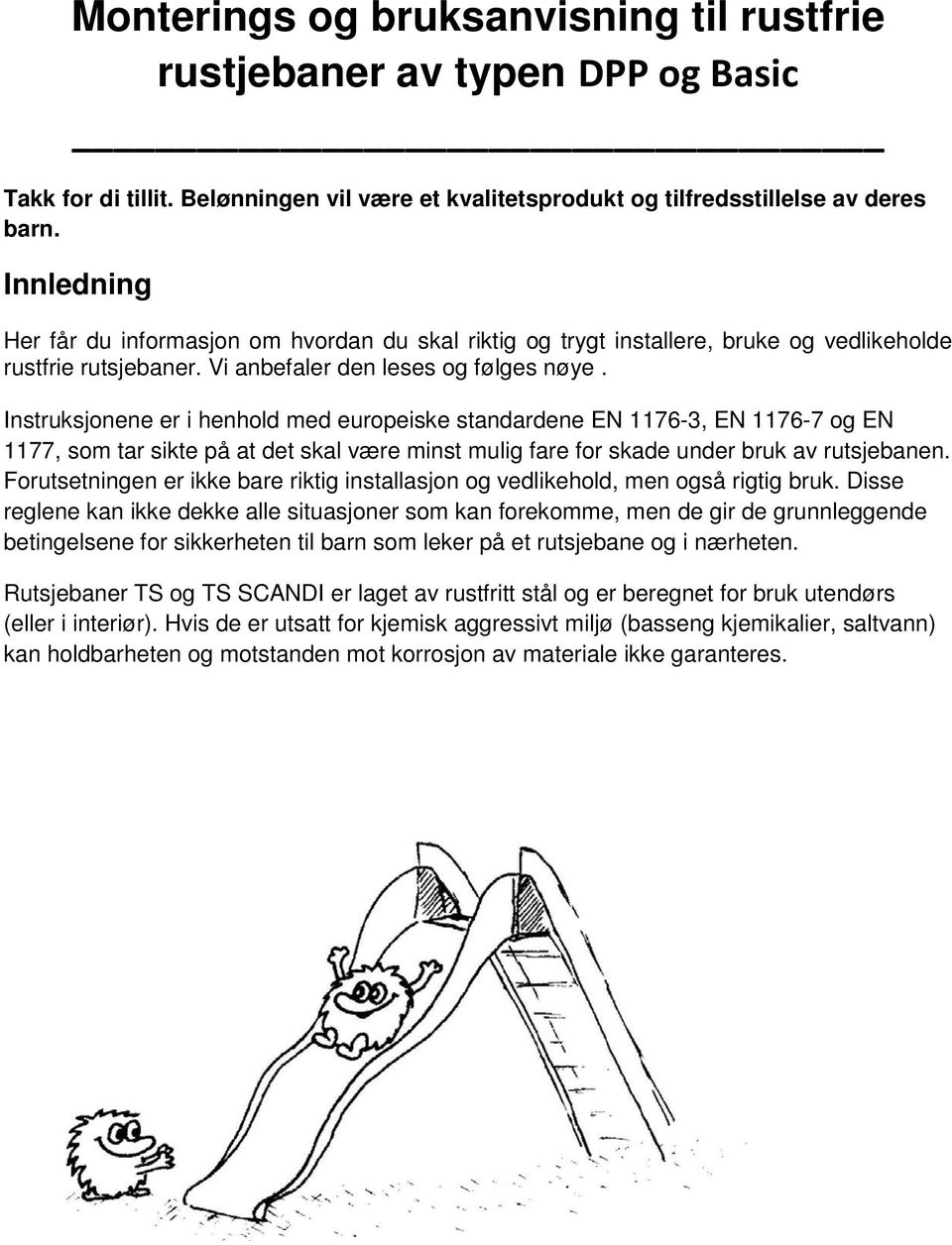 Instruksjonene er i henhold med europeiske standardene EN 1176-3, EN 1176-7 og EN 1177, som tar sikte på at det skal være minst mulig fare for skade under bruk av rutsjebanen.