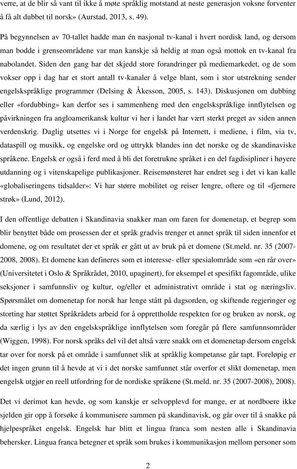 Siden den gang har det skjedd store forandringer på mediemarkedet, og de som vokser opp i dag har et stort antall tv-kanaler å velge blant, som i stor utstrekning sender engelskspråklige programmer