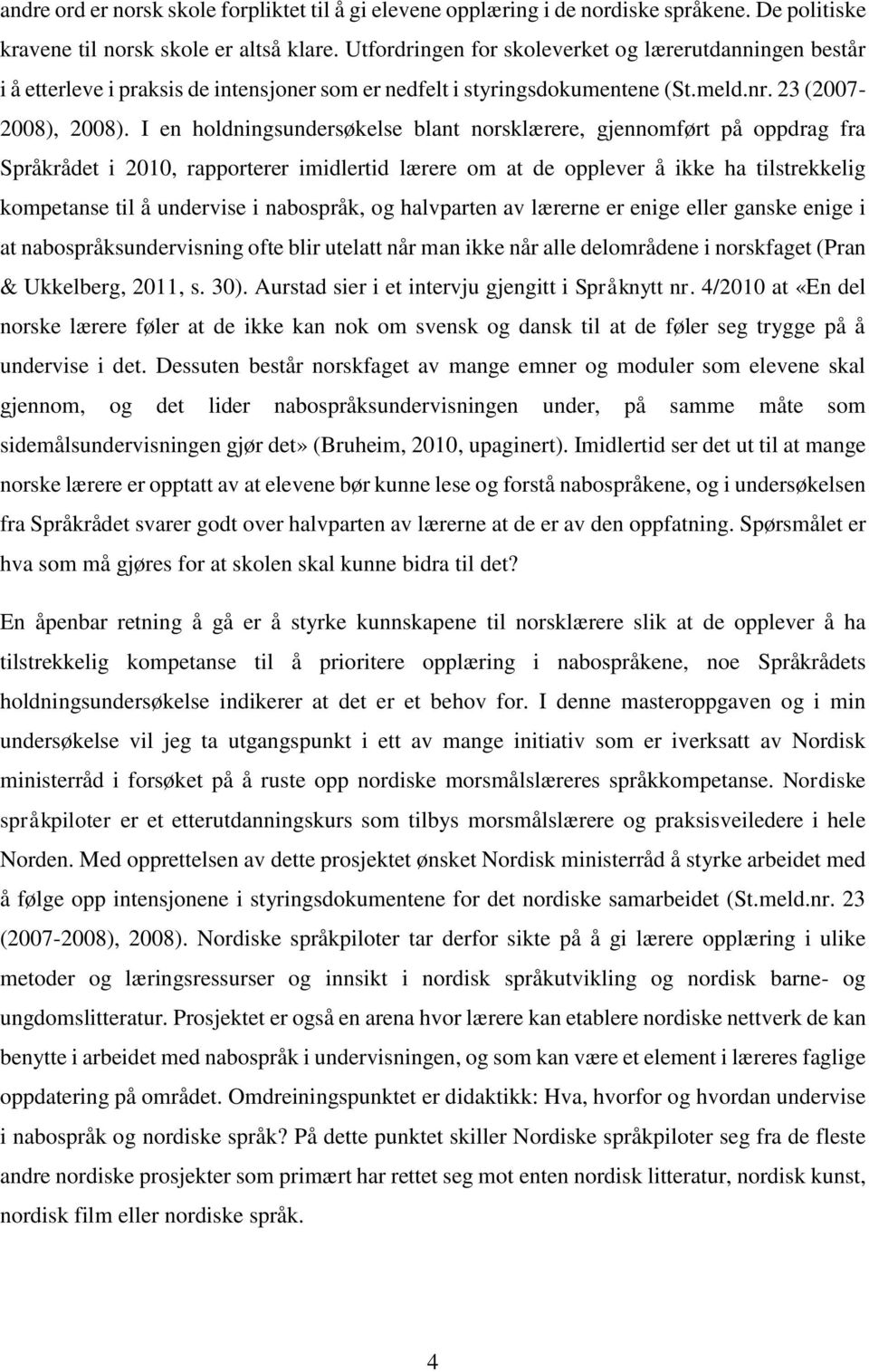 I en holdningsundersøkelse blant norsklærere, gjennomført på oppdrag fra Språkrådet i 2010, rapporterer imidlertid lærere om at de opplever å ikke ha tilstrekkelig kompetanse til å undervise i