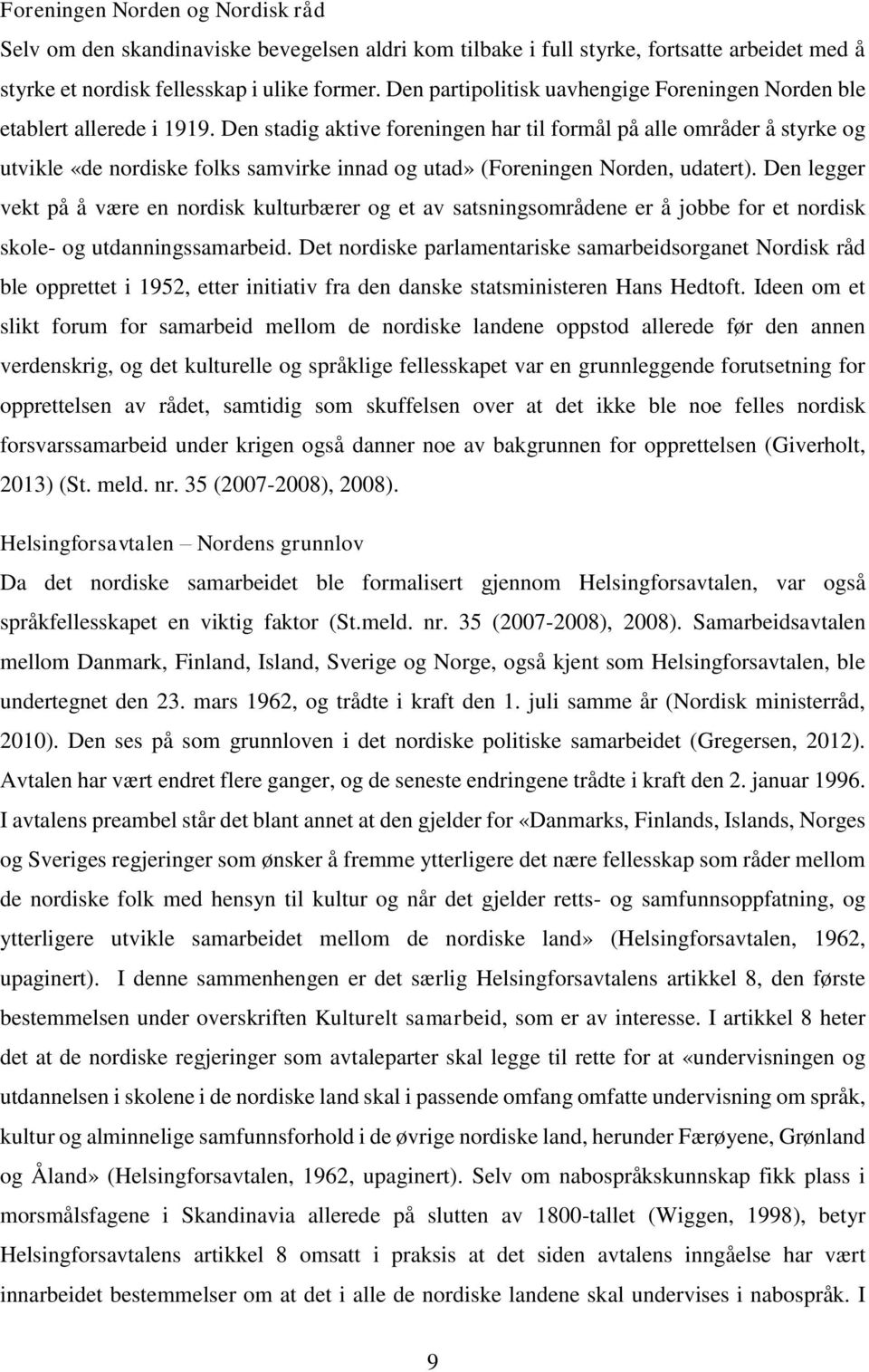 Den stadig aktive foreningen har til formål på alle områder å styrke og utvikle «de nordiske folks samvirke innad og utad» (Foreningen Norden, udatert).