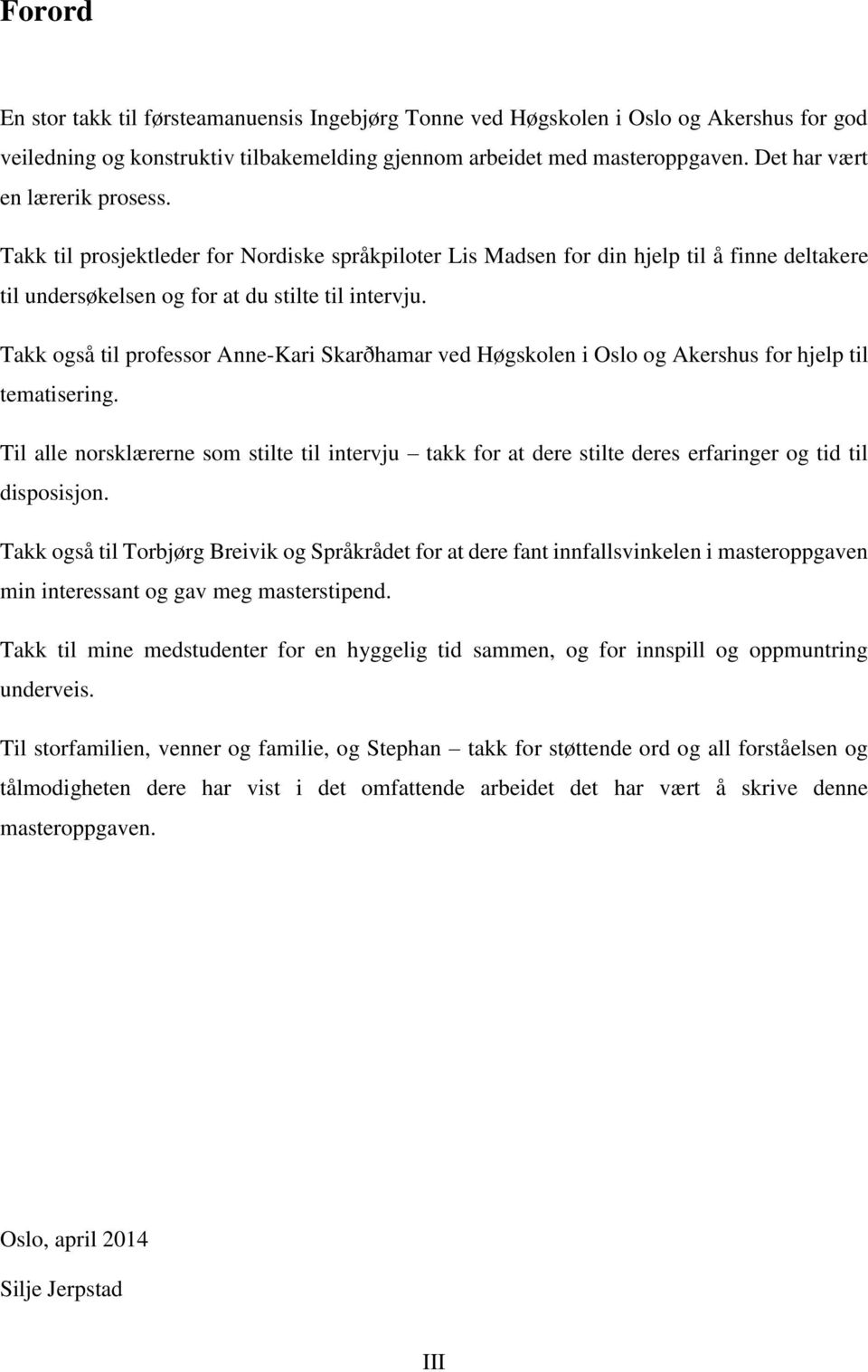 Takk også til professor Anne-Kari Skarðhamar ved Høgskolen i Oslo og Akershus for hjelp til tematisering.