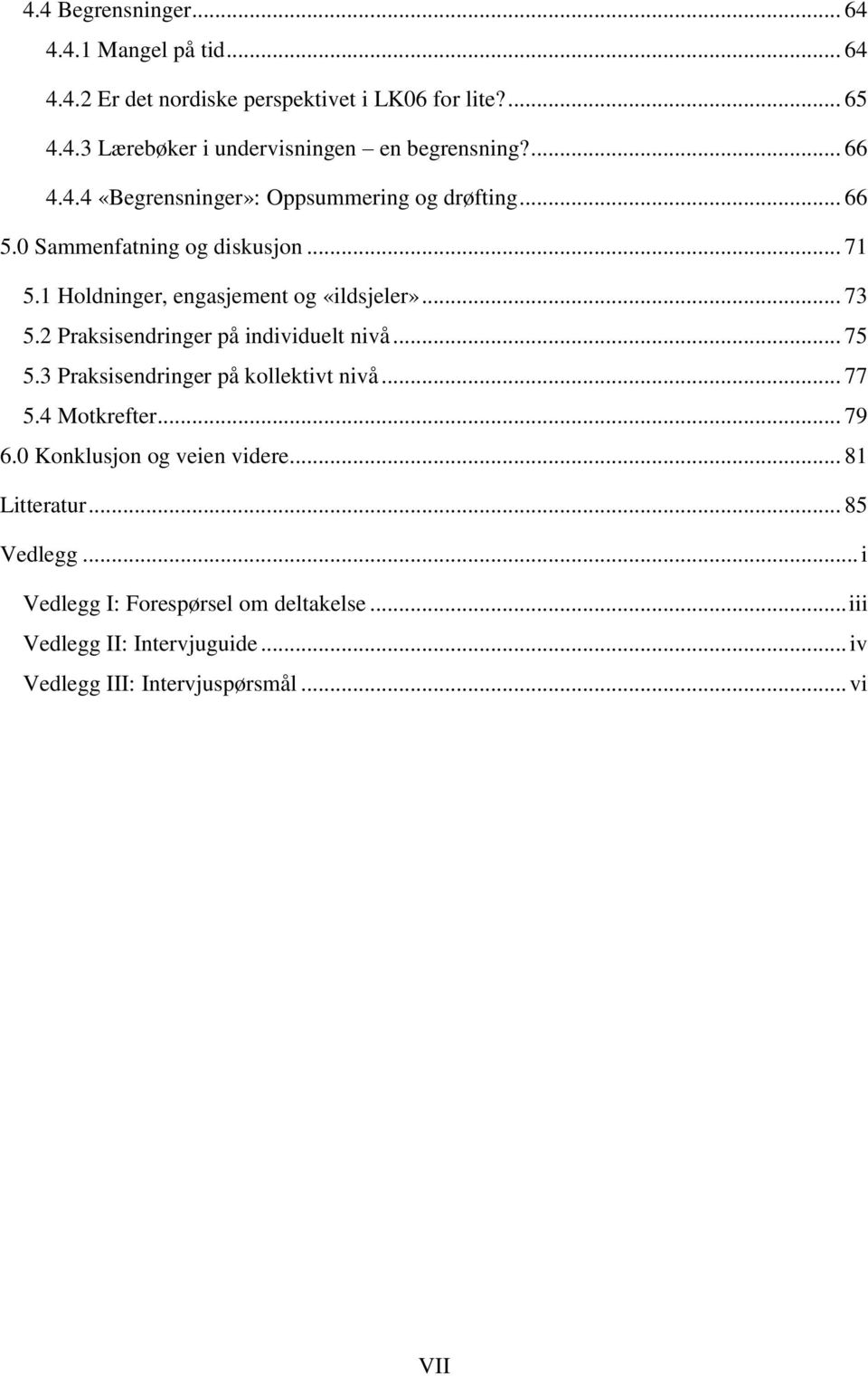 2 Praksisendringer på individuelt nivå... 75 5.3 Praksisendringer på kollektivt nivå... 77 5.4 Motkrefter... 79 6.0 Konklusjon og veien videre.