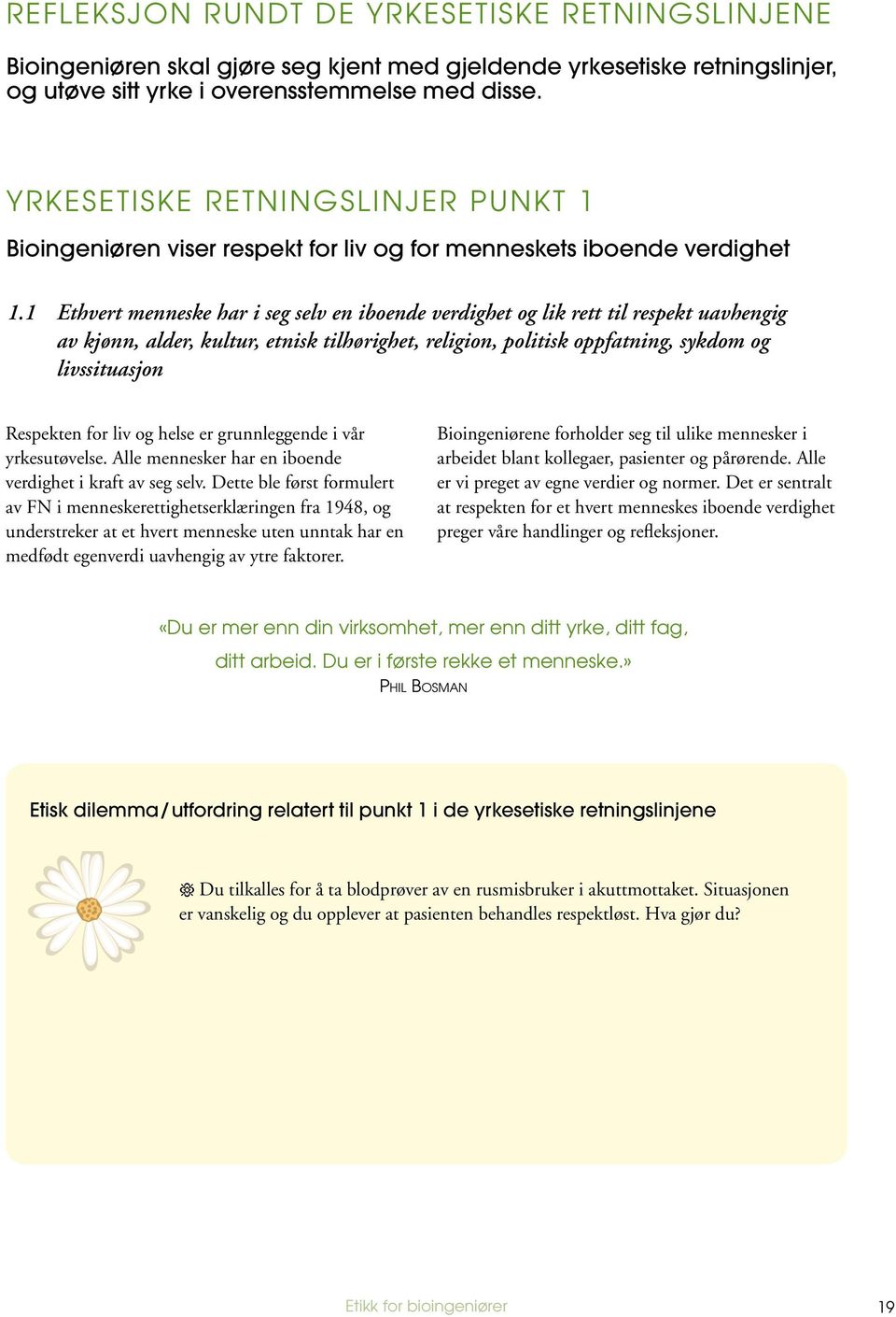 1 Ethvert menneske har i seg selv en iboende verdighet og lik rett til respekt uavhengig av kjønn, alder, kultur, etnisk tilhørighet, religion, politisk oppfatning, sykdom og livssituasjon Respekten