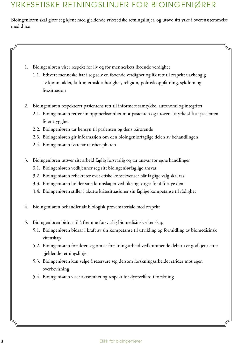 1. Ethvert menneske har i seg selv en iboende verdighet og lik rett til respekt uavhengig av kjønn, alder, kultur, etnisk tilhørighet, religion, politisk oppfatning, sykdom og livssituasjon 2.