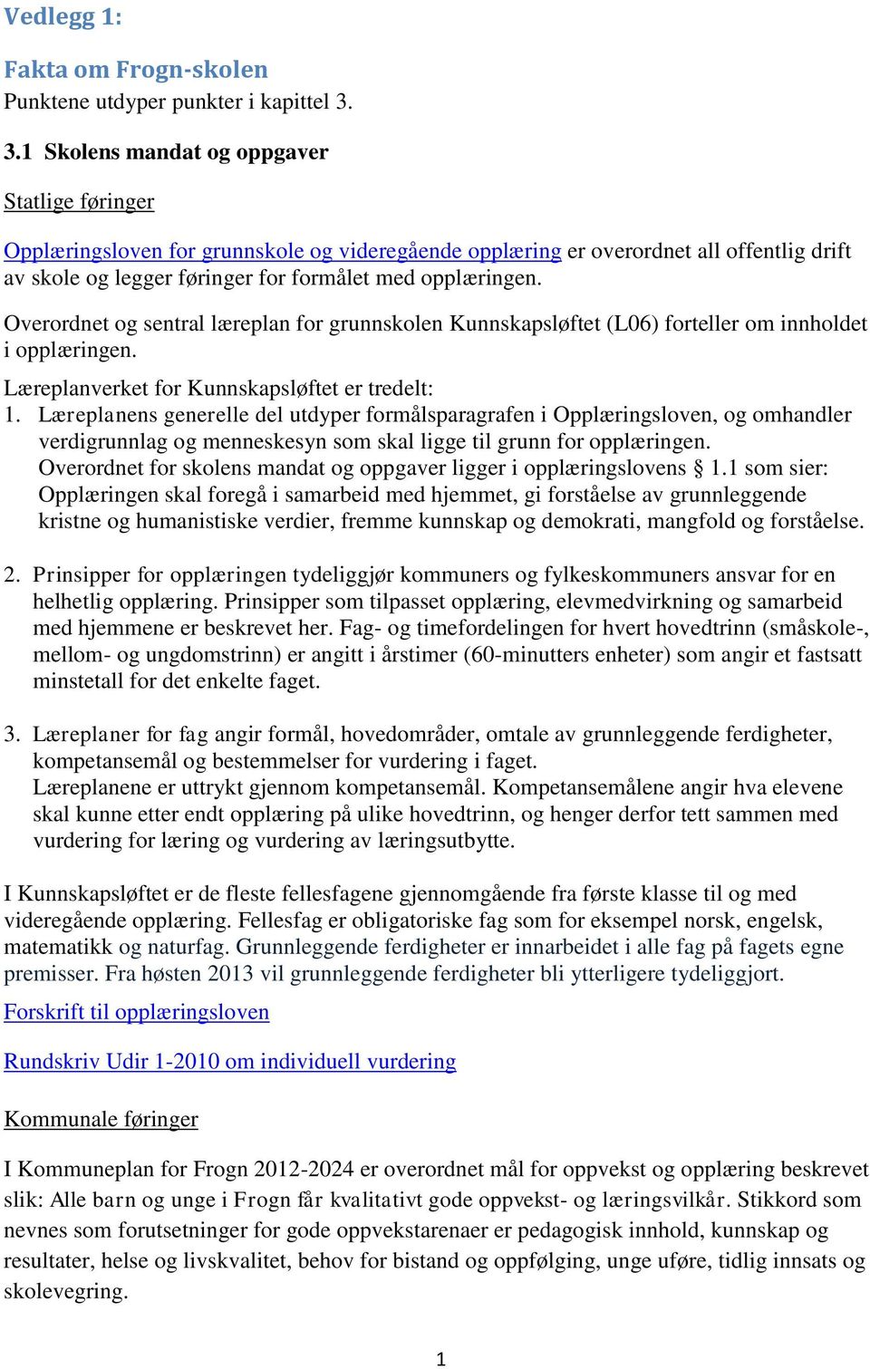 Overordnet og sentral læreplan for grunnskolen Kunnskapsløftet (L06) forteller om innholdet i opplæringen. Læreplanverket for Kunnskapsløftet er tredelt: 1.