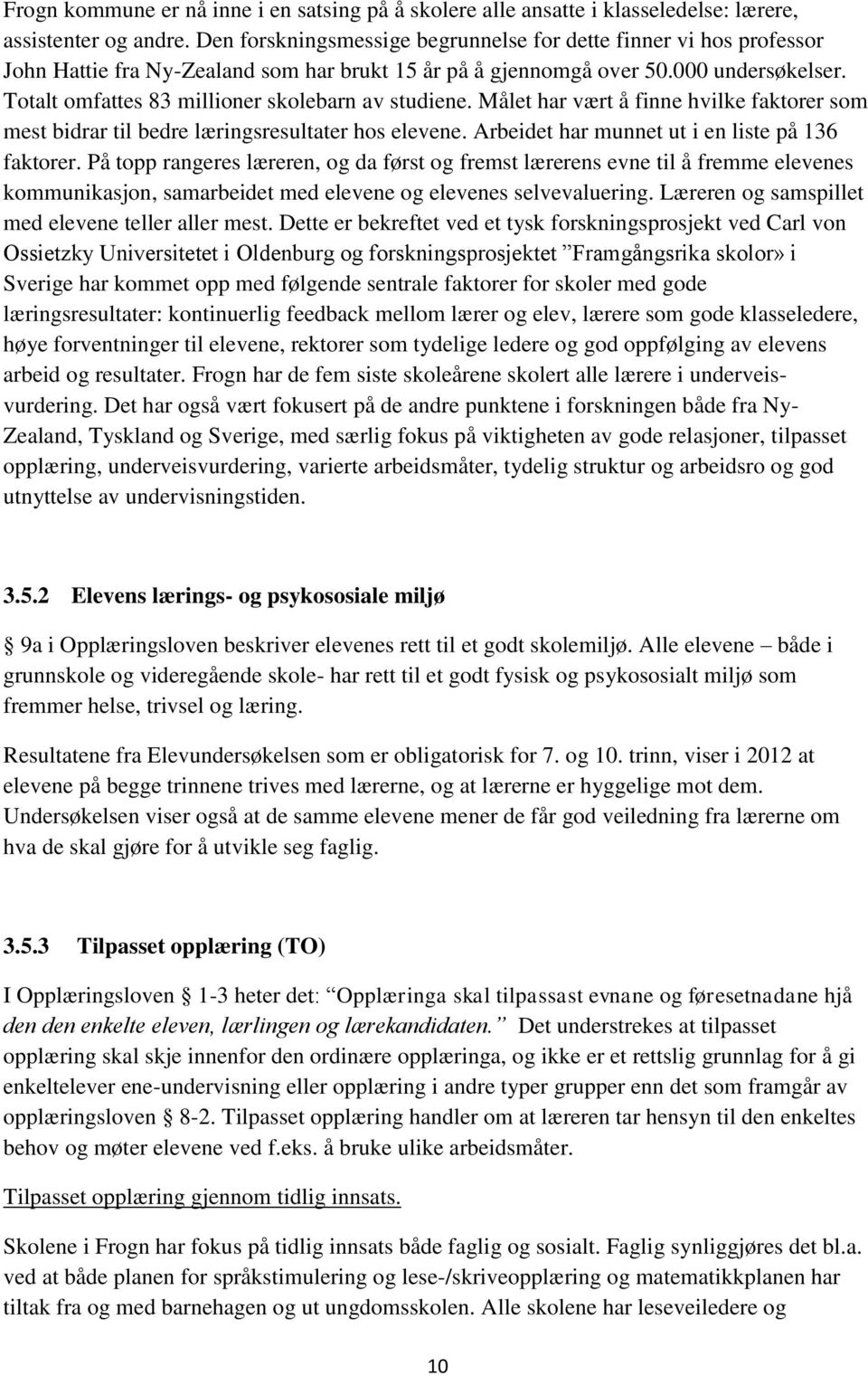 Totalt omfattes 83 millioner skolebarn av studiene. Målet har vært å finne hvilke faktorer som mest bidrar til bedre læringsresultater hos elevene. Arbeidet har munnet ut i en liste på 136 faktorer.