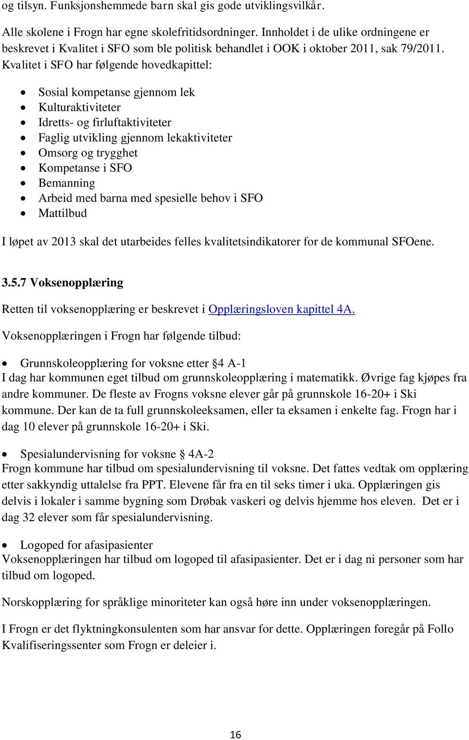 Kvalitet i SFO har følgende hovedkapittel: Sosial kompetanse gjennom lek Kulturaktiviteter Idretts- og firluftaktiviteter Faglig utvikling gjennom lekaktiviteter Omsorg og trygghet Kompetanse i SFO