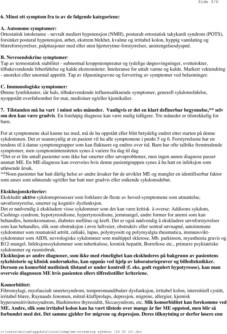 irritabel kolon, hyppig vannlating og blæreforstyrrelser, palpitasjoner med eller uten hjerterytme-forstyrrelser, anstrengelsesdyspné. B.