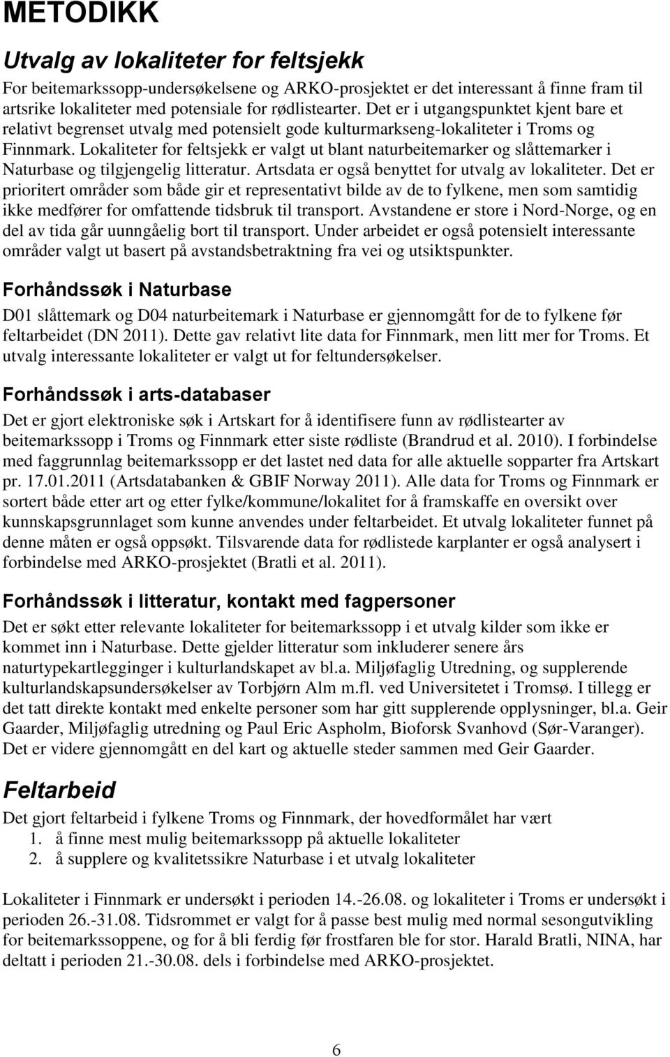 Lokaliteter for feltsjekk er valgt ut blant naturbeitemarker og slåttemarker i Naturbase og tilgjengelig litteratur. Artsdata er også benyttet for utvalg av lokaliteter.