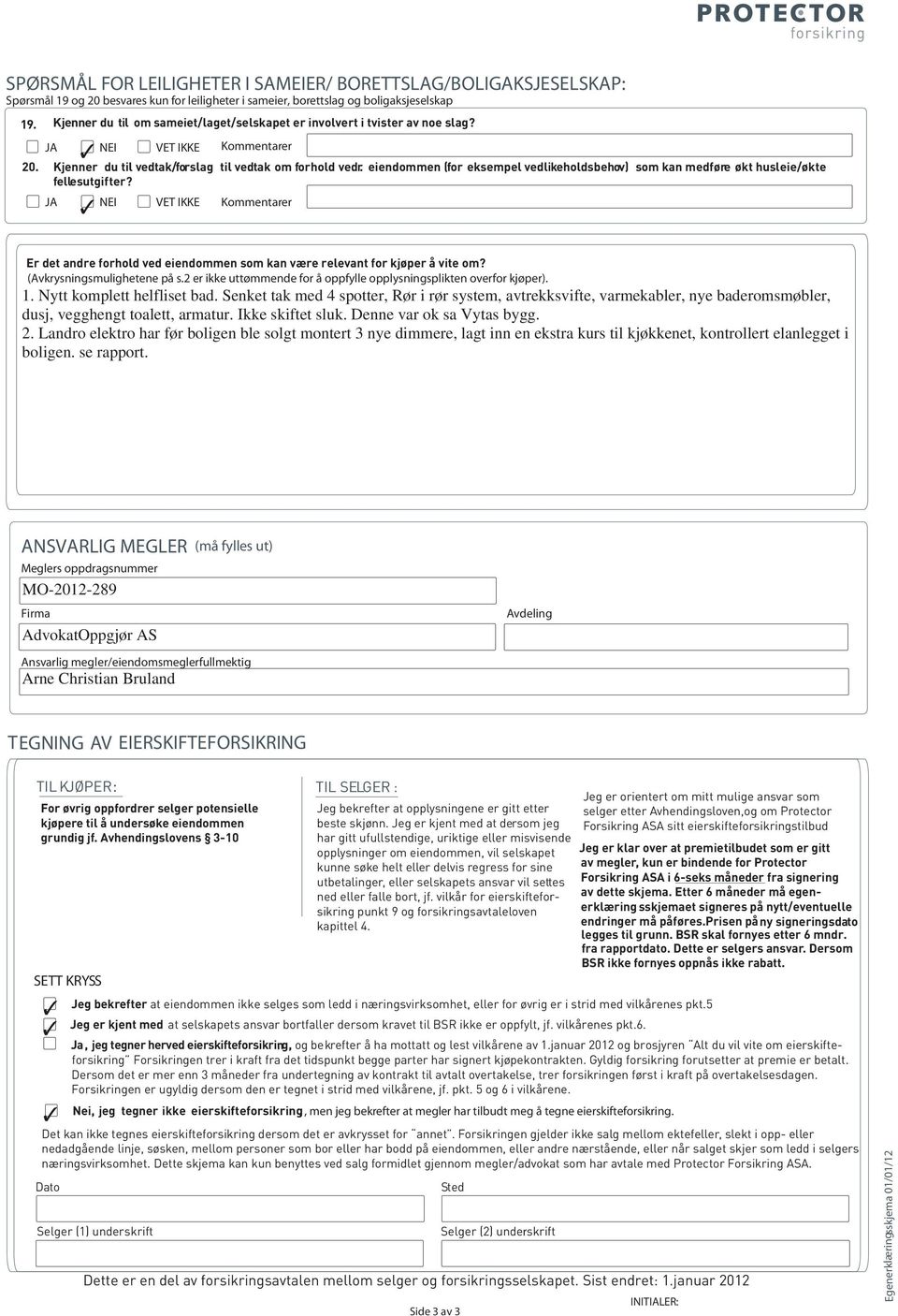 eiendommen (for eksempel vedlikeholdsbehov) som kan medføre økt husleie/økte fellesutgifter? VET IKKE Er det andre forhold ved eiendommen som kan være relevant for kjøper å vite om?