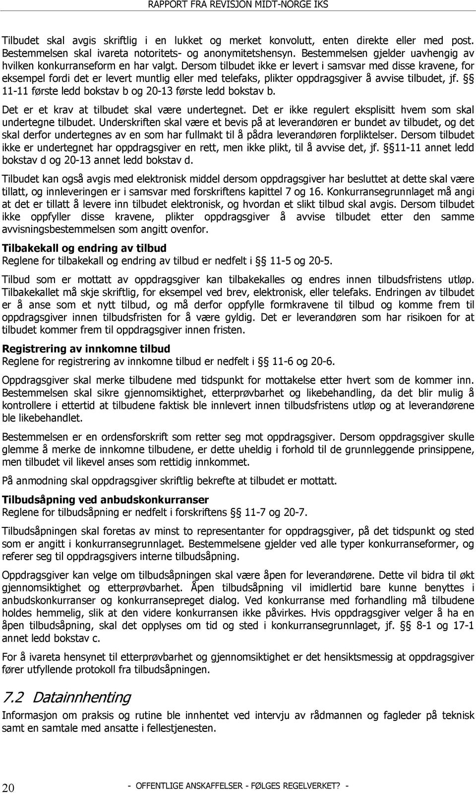 Dersom tilbudet ikke er levert i samsvar med disse kravene, for eksempel fordi det er levert muntlig eller med telefaks, plikter oppdragsgiver å avvise tilbudet, jf.