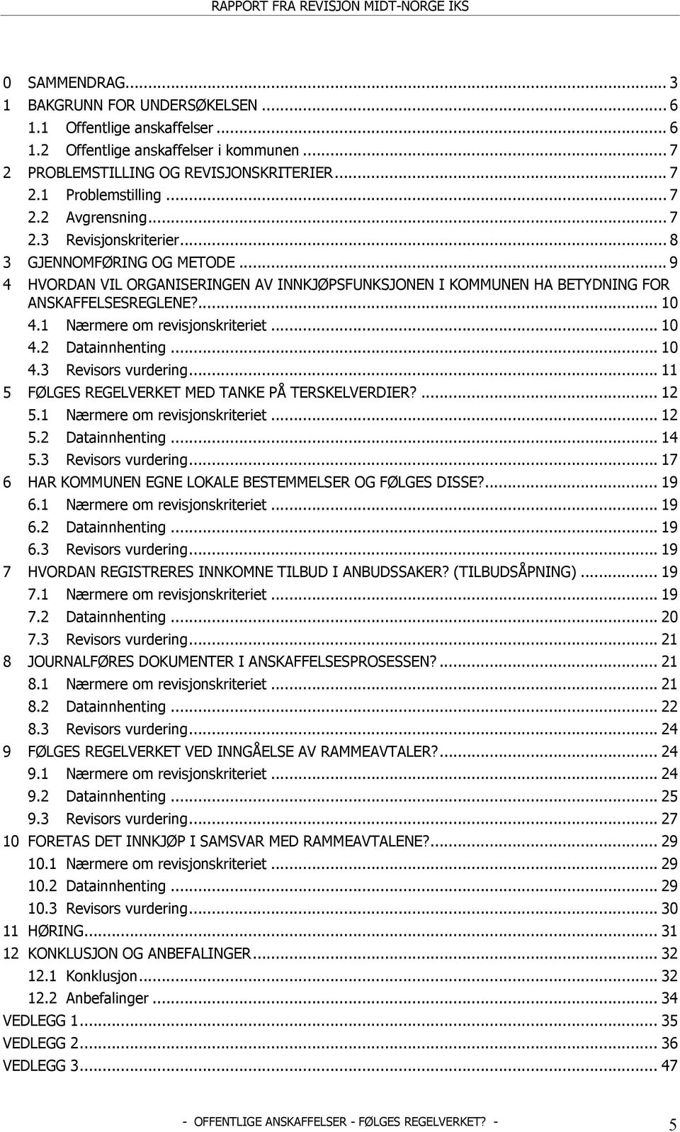 1 Nærmere om revisjonskriteriet... 10 4.2 Datainnhenting... 10 4.3 Revisors vurdering... 11 5 FØLGES REGELVERKET MED TANKE PÅ TERSKELVERDIER?... 12 5.1 Nærmere om revisjonskriteriet... 12 5.2 Datainnhenting... 14 5.