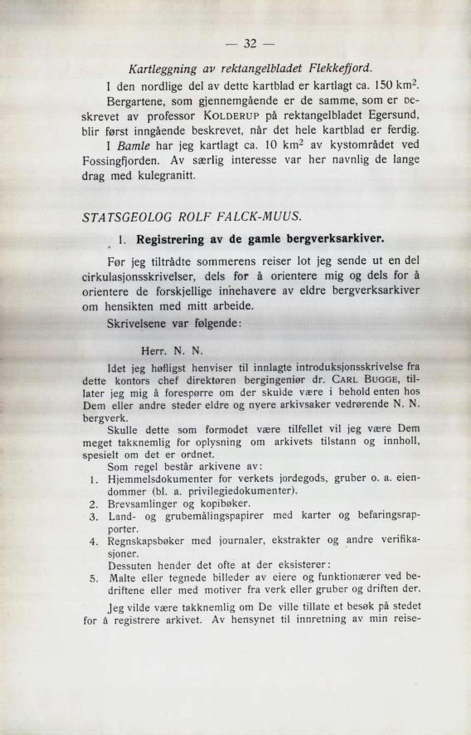 I Bamle har jeg kartlagt ca. 10 km2 av kystområdet ved Fossingfjorden. Av særlig interesse var her navnlig de lange drag med kulegranitt. 32 STATSGEOLOG ROLF FALCK-MUUS. l. Registrering av de gamle bergverksarkiver.