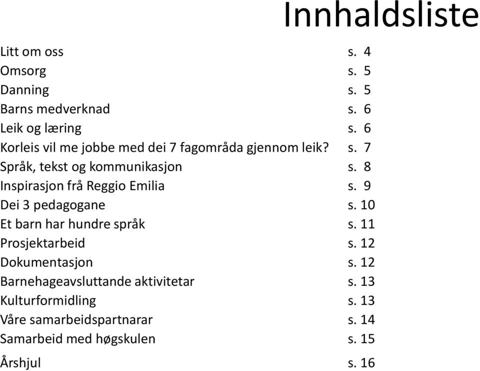 8 Inspirasjon frå Reggio Emilia s. 9 Dei 3 pedagogane s. 10 Et barn har hundre språk s. 11 Prosjektarbeid s.