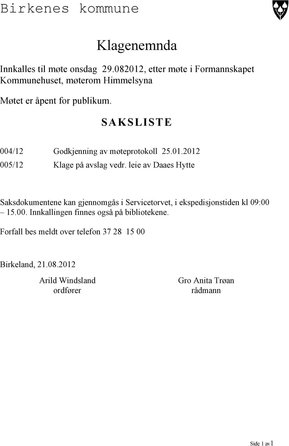 SAKSLISTE 004/12 Godkjenning av møteprotokoll 25.01.2012 005/12 Klage på avslag vedr.
