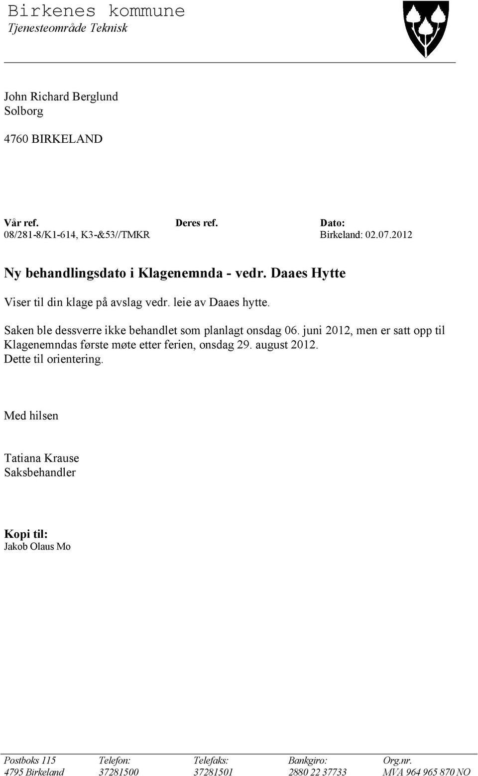 Saken ble dessverre ikke behandlet som planlagt onsdag 06. juni 2012, men er satt opp til Klagenemndas første møte etter ferien, onsdag 29. august 2012.