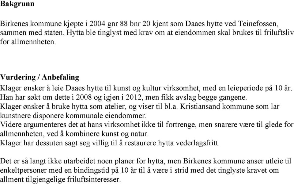 Vurdering / Anbefaling Klager ønsker å leie Daaes hytte til kunst og kultur virksomhet, med en leieperiode på 10 år. Han har søkt om dette i 2008 og igjen i 2012, men fikk avslag begge gangene.