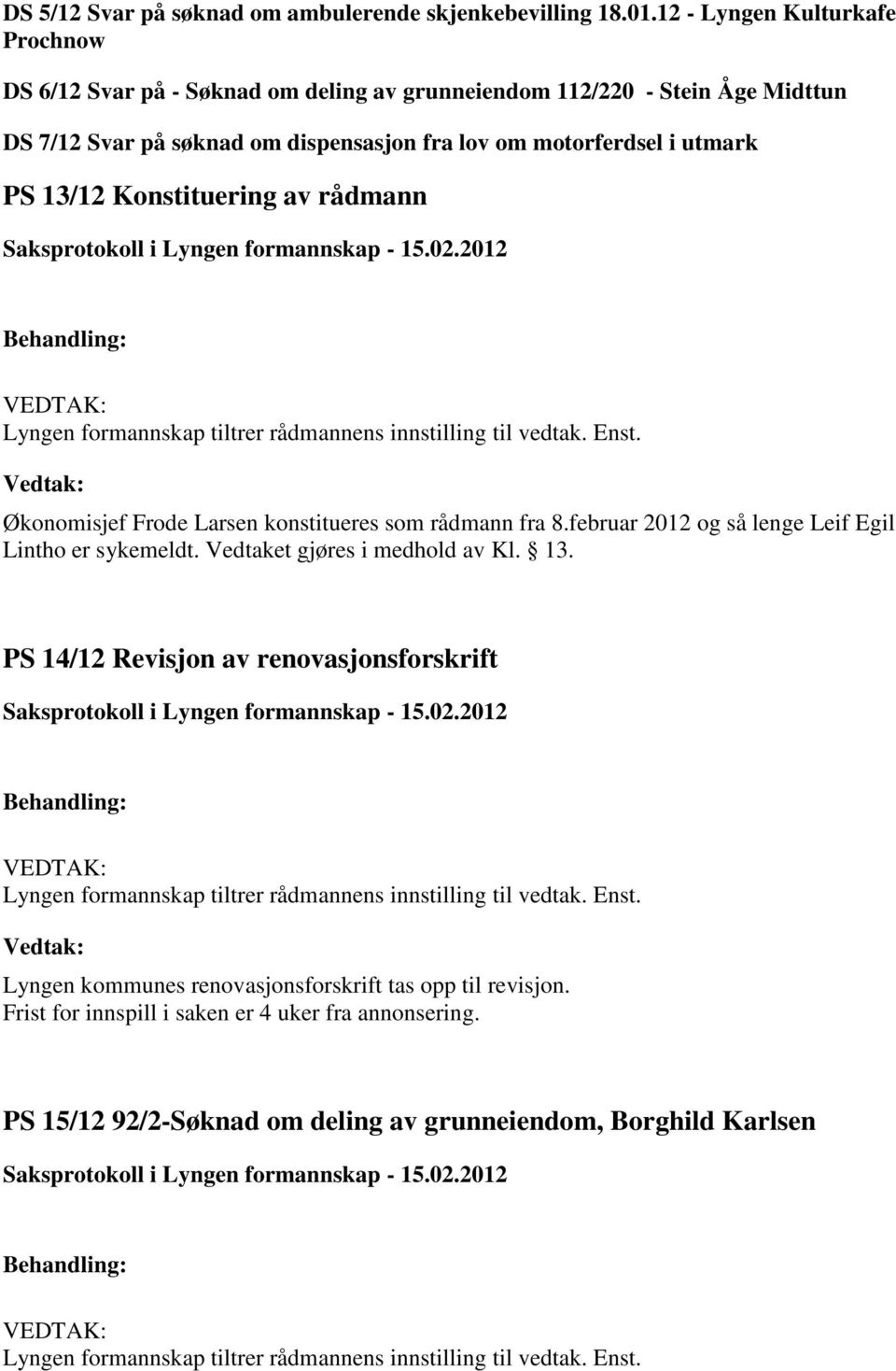 Konstituering av rådmann Lyngen formannskap tiltrer rådmannens innstilling til vedtak. Enst. Økonomisjef Frode Larsen konstitueres som rådmann fra 8.