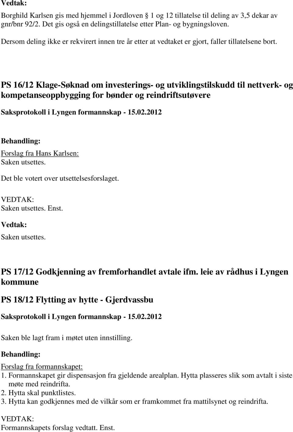 PS 16/12 Klage-Søknad om investerings- og utviklingstilskudd til nettverk- og kompetanseoppbygging for bønder og reindriftsutøvere Forslag fra Hans Karlsen: Saken utsettes.