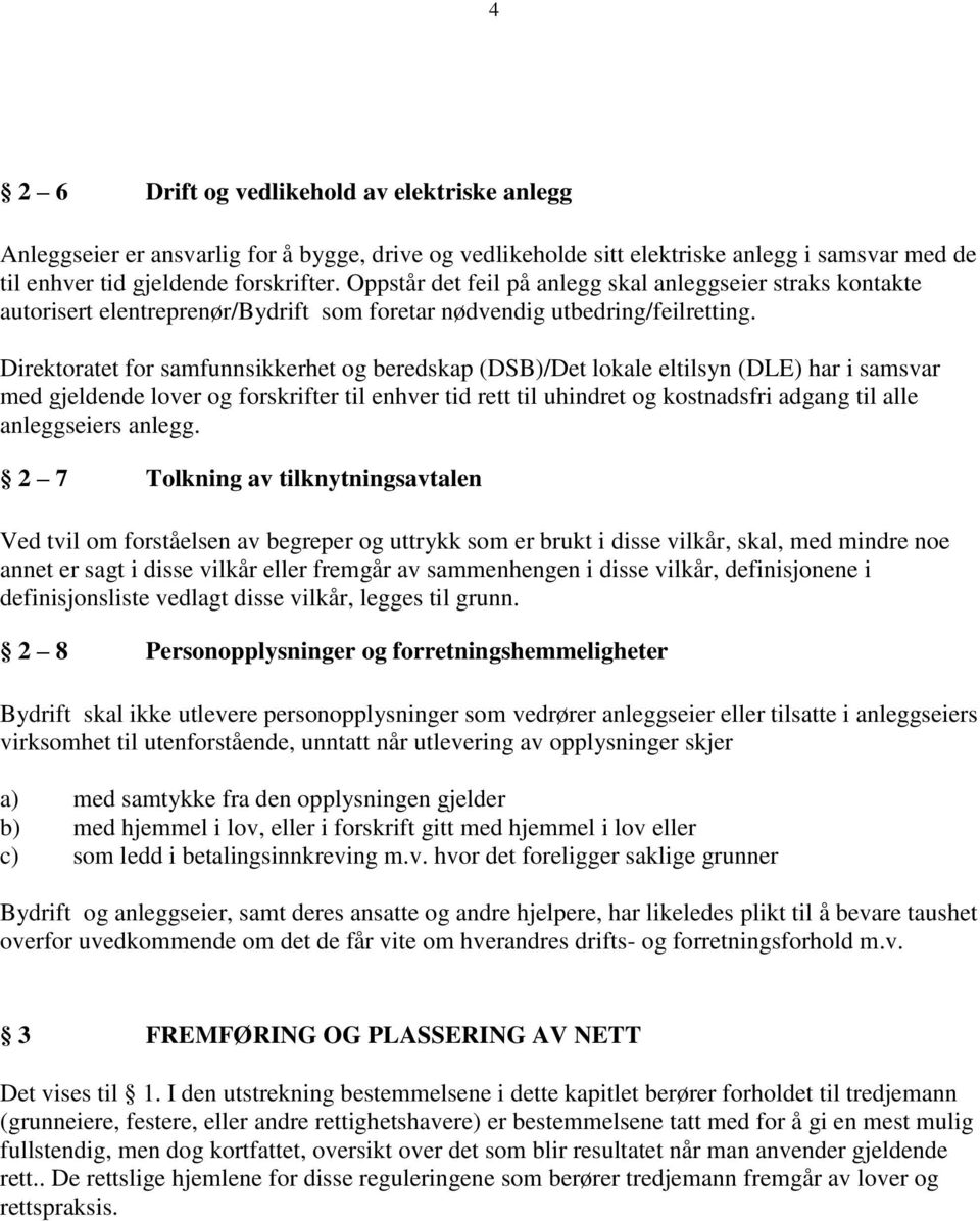 Direktoratet for samfunnsikkerhet og beredskap (DSB)/Det lokale eltilsyn (DLE) har i samsvar med gjeldende lover og forskrifter til enhver tid rett til uhindret og kostnadsfri adgang til alle