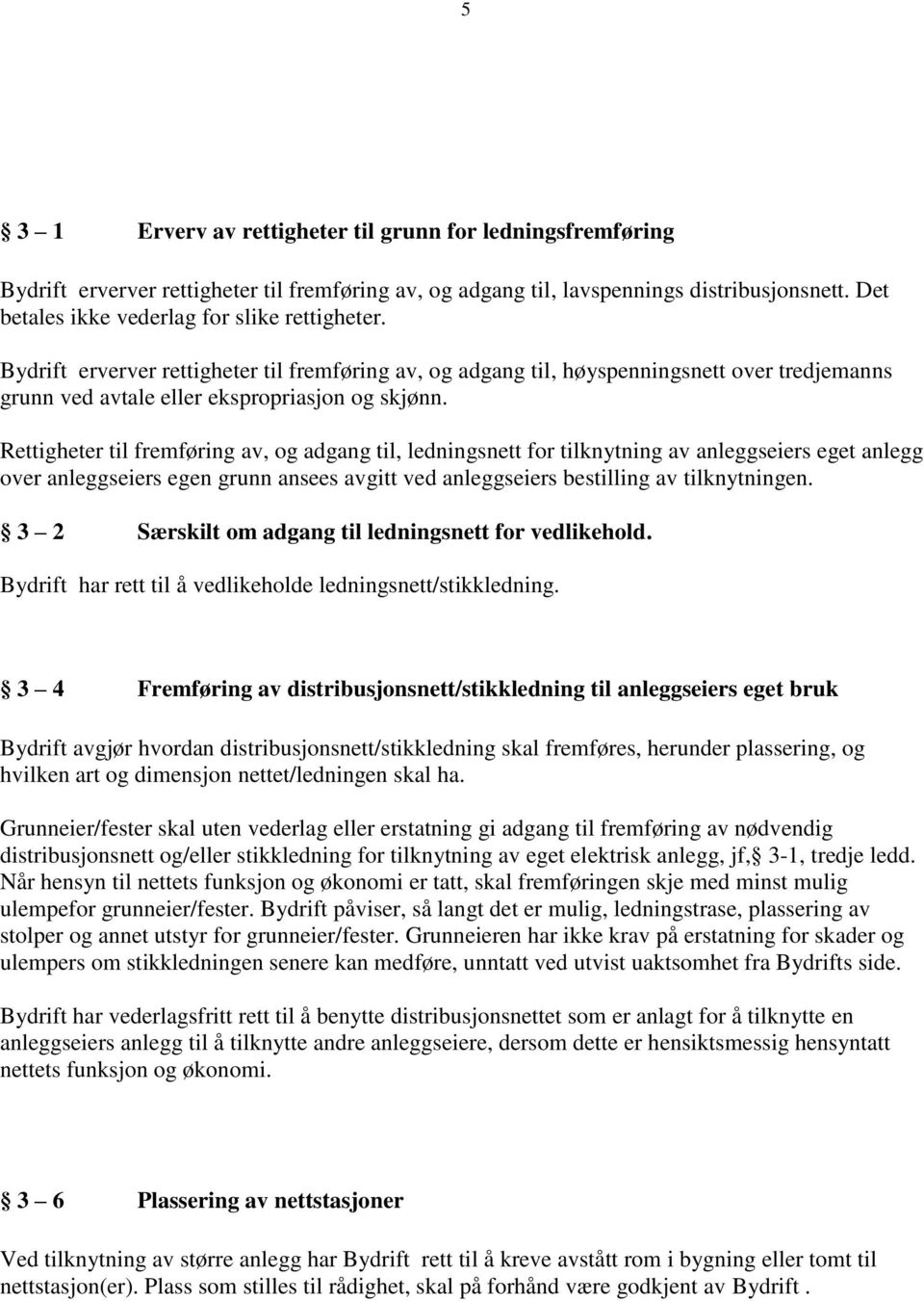 Rettigheter til fremføring av, og adgang til, ledningsnett for tilknytning av anleggseiers eget anlegg over anleggseiers egen grunn ansees avgitt ved anleggseiers bestilling av tilknytningen.