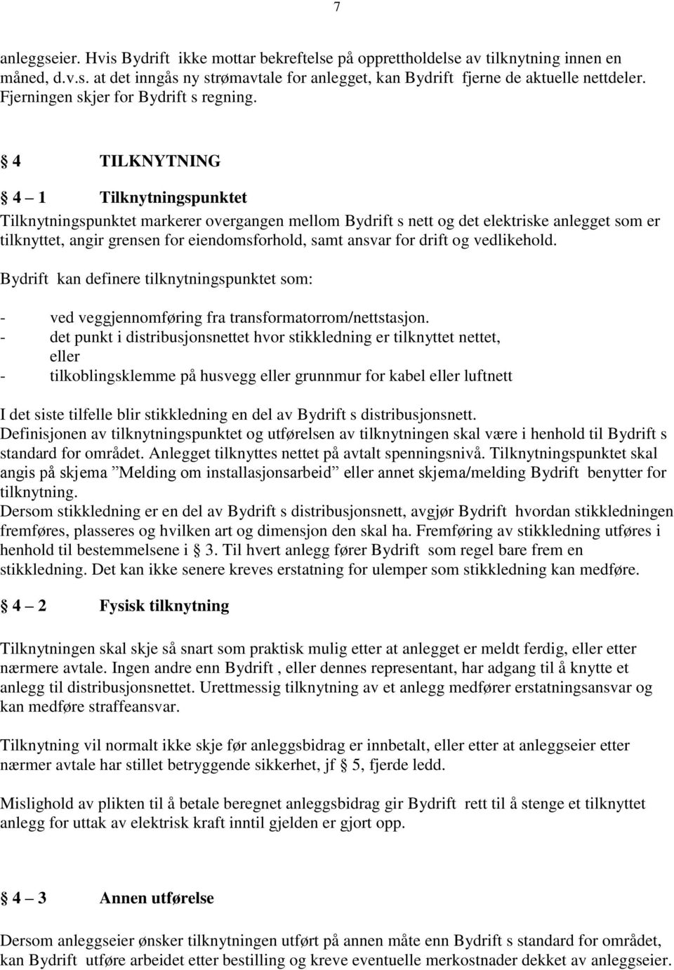 4 TILKNYTNING 4 1 Tilknytningspunktet Tilknytningspunktet markerer overgangen mellom Bydrift s nett og det elektriske anlegget som er tilknyttet, angir grensen for eiendomsforhold, samt ansvar for