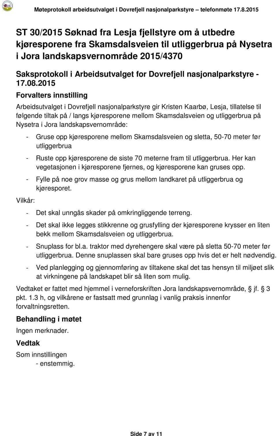 Skamsdalsveien og sletta, 50-70 meter før utliggerbrua - Ruste opp kjøresporene de siste 70 meterne fram til utliggerbrua. Her kan vegetasjonen i kjøresporene fjernes, og kjøresporene kan gruses opp.