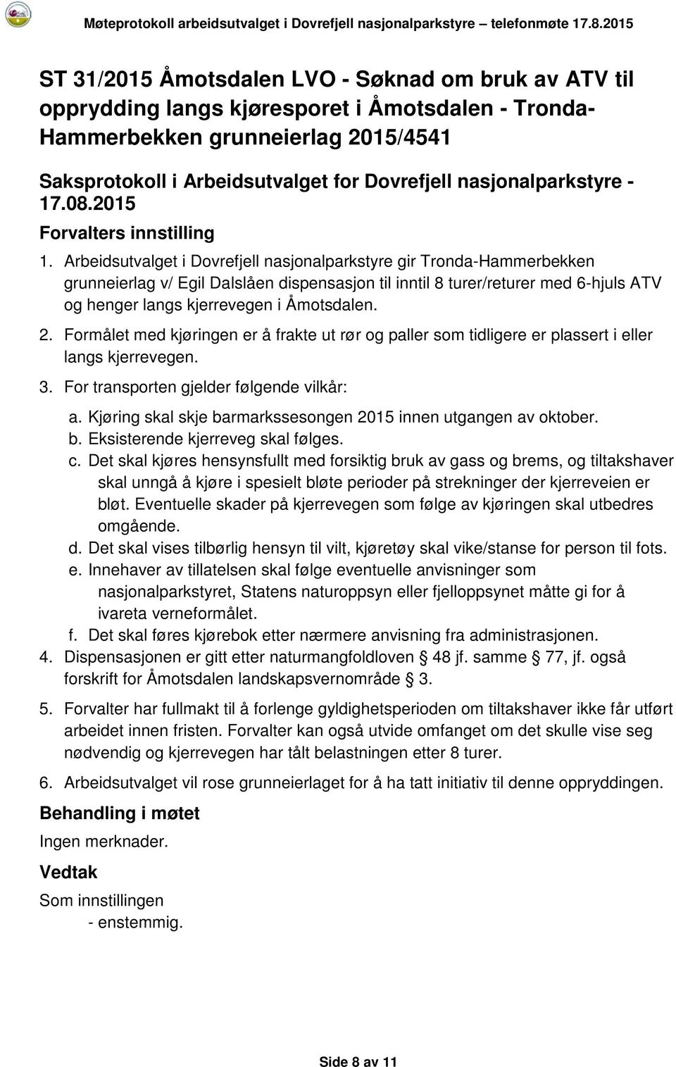 2. Formålet med kjøringen er å frakte ut rør og paller som tidligere er plassert i eller langs kjerrevegen. 3. For transporten gjelder følgende vilkår: a.