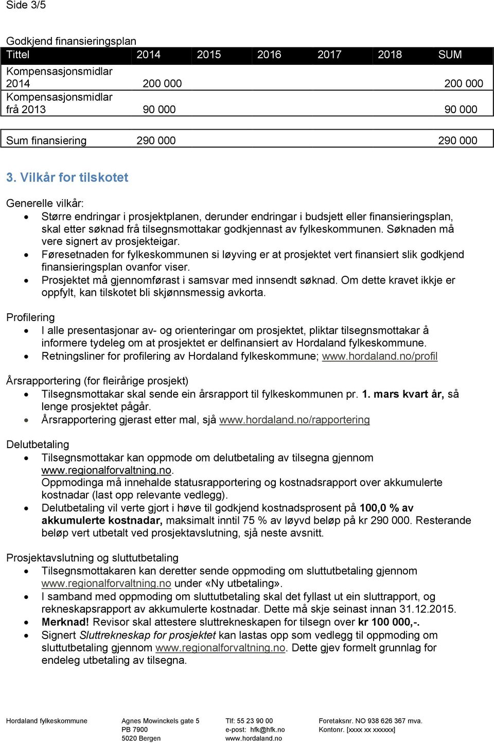 Søknaden må vere signert av prosjekteigar. Føresetnaden for fylkeskommunen si løyving er at prosjektet vert finansiert slik godkjend finansieringsplan ovanfor viser.