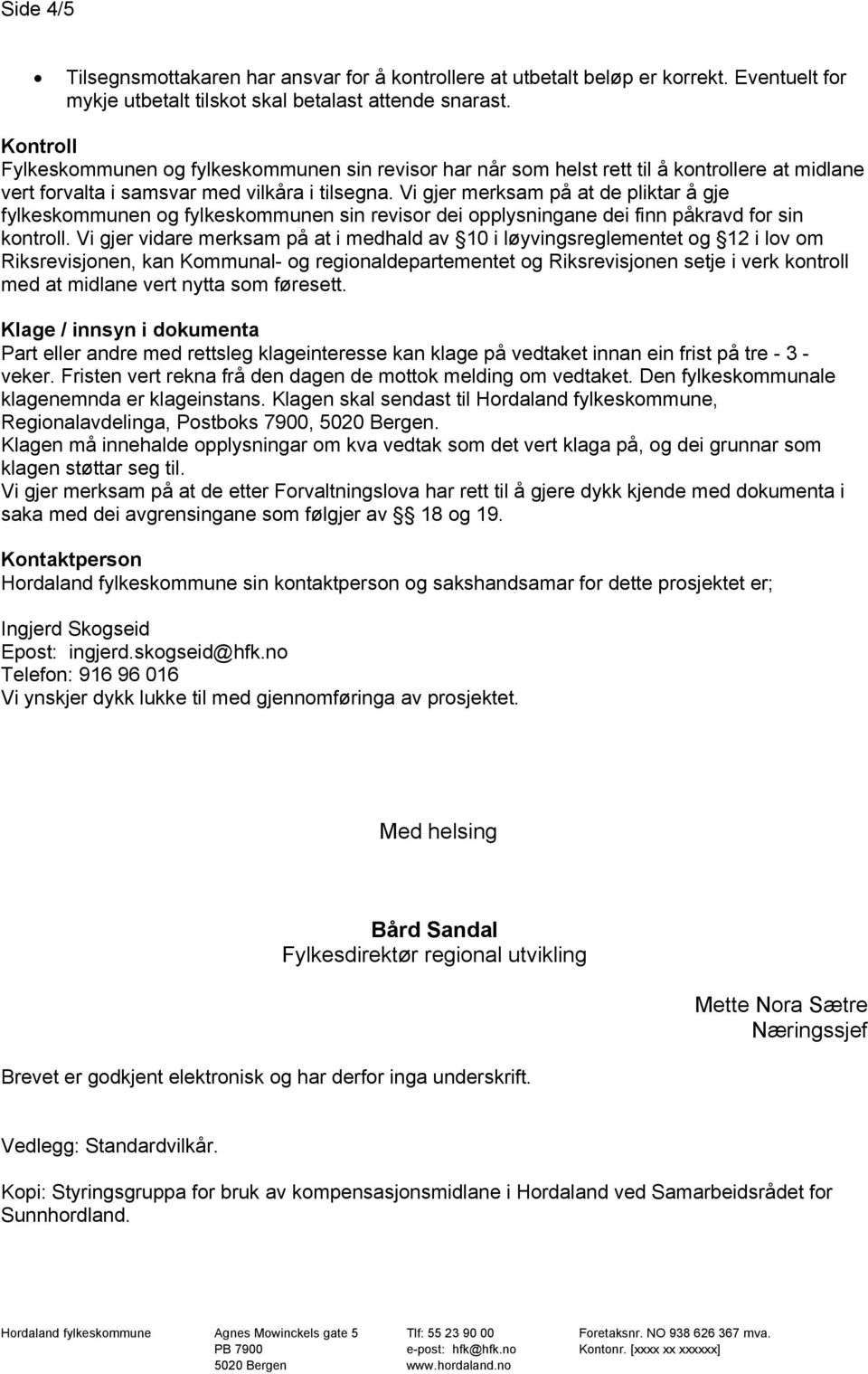 Vi gjer merksam på at de pliktar å gje fylkeskommunen og fylkeskommunen sin revisor dei opplysningane dei finn påkravd for sin kontroll.