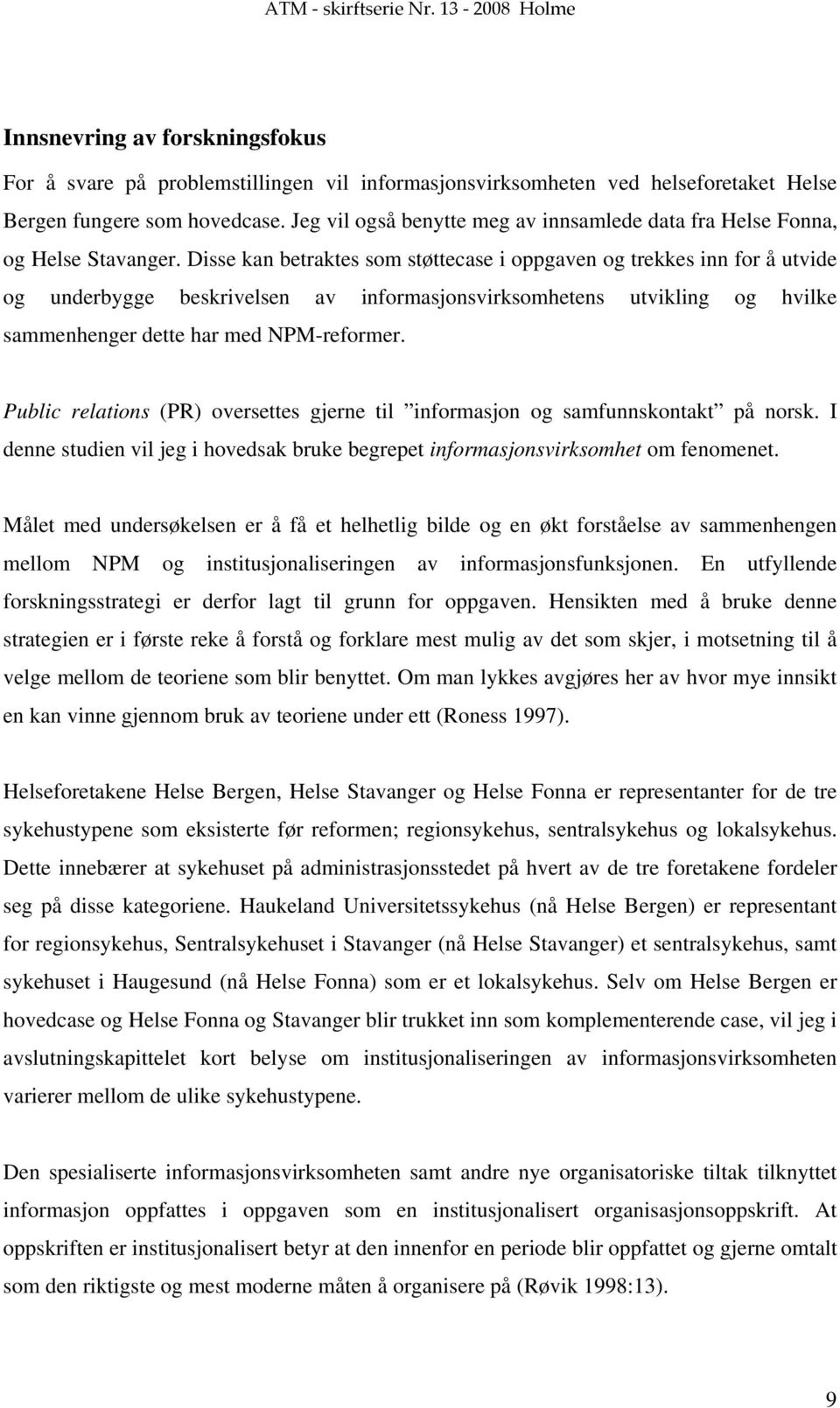 Disse kan betraktes som støttecase i oppgaven og trekkes inn for å utvide og underbygge beskrivelsen av informasjonsvirksomhetens utvikling og hvilke sammenhenger dette har med NPM-reformer.