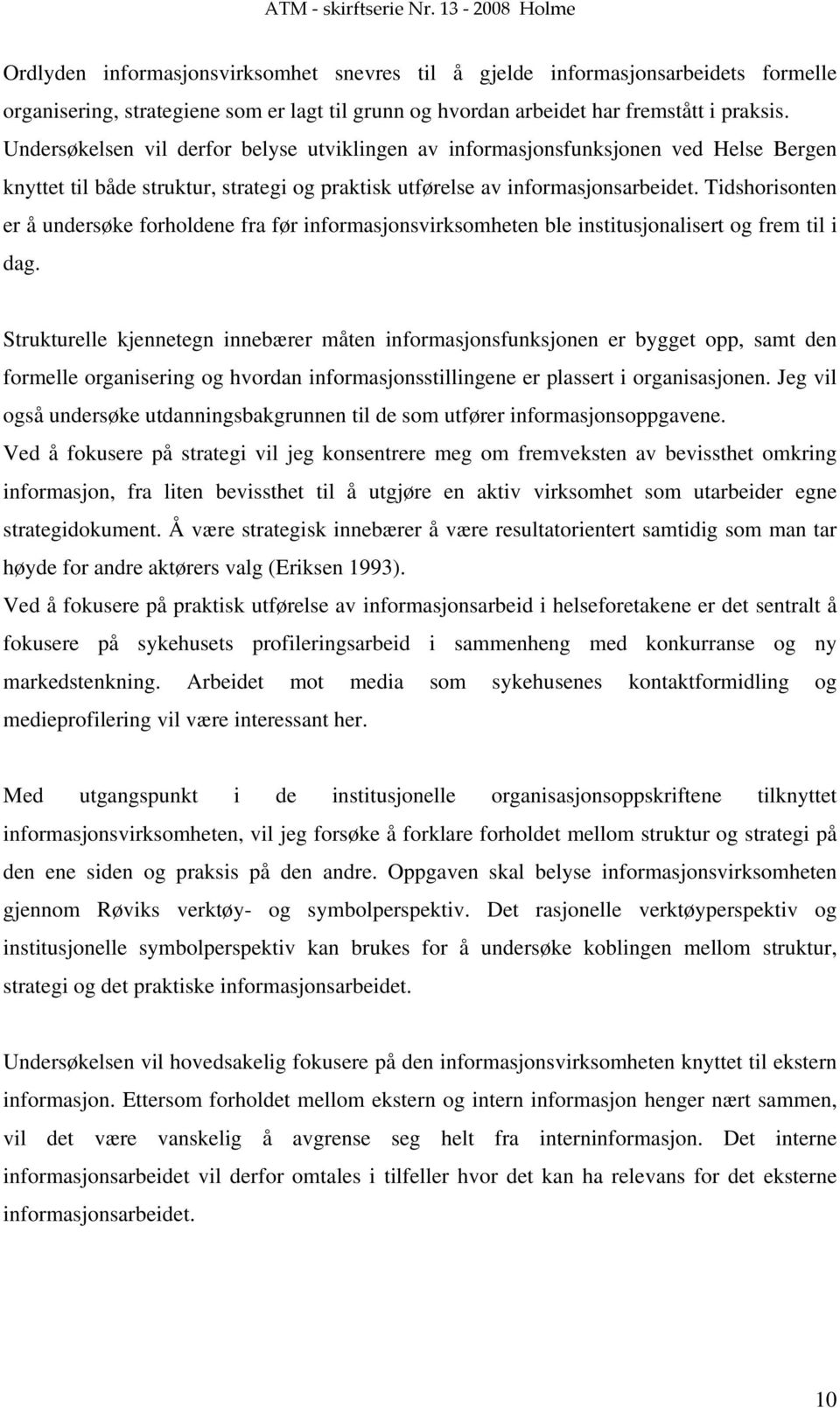 Tidshorisonten er å undersøke forholdene fra før informasjonsvirksomheten ble institusjonalisert og frem til i dag.