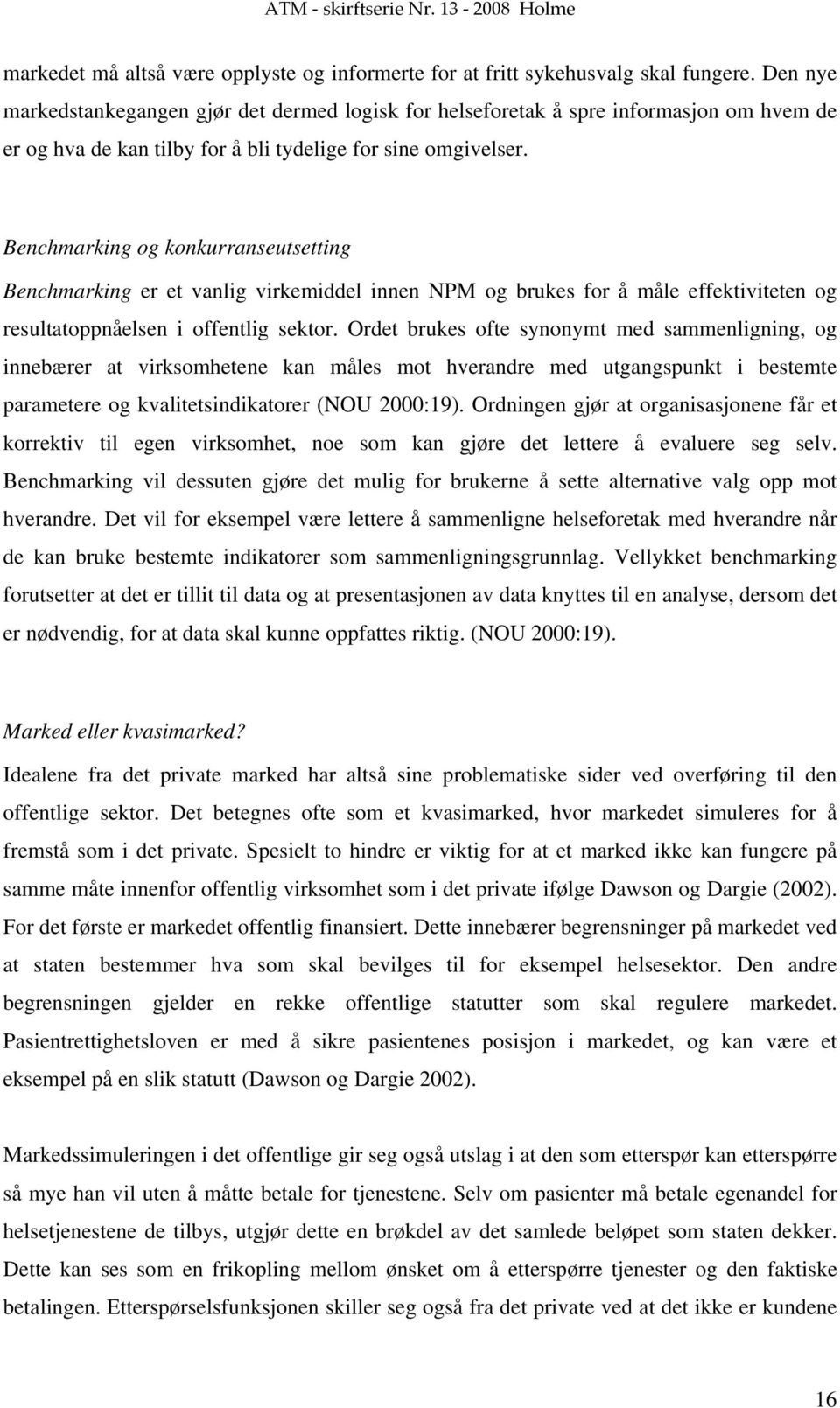 Benchmarking og konkurranseutsetting Benchmarking er et vanlig virkemiddel innen NPM og brukes for å måle effektiviteten og resultatoppnåelsen i offentlig sektor.