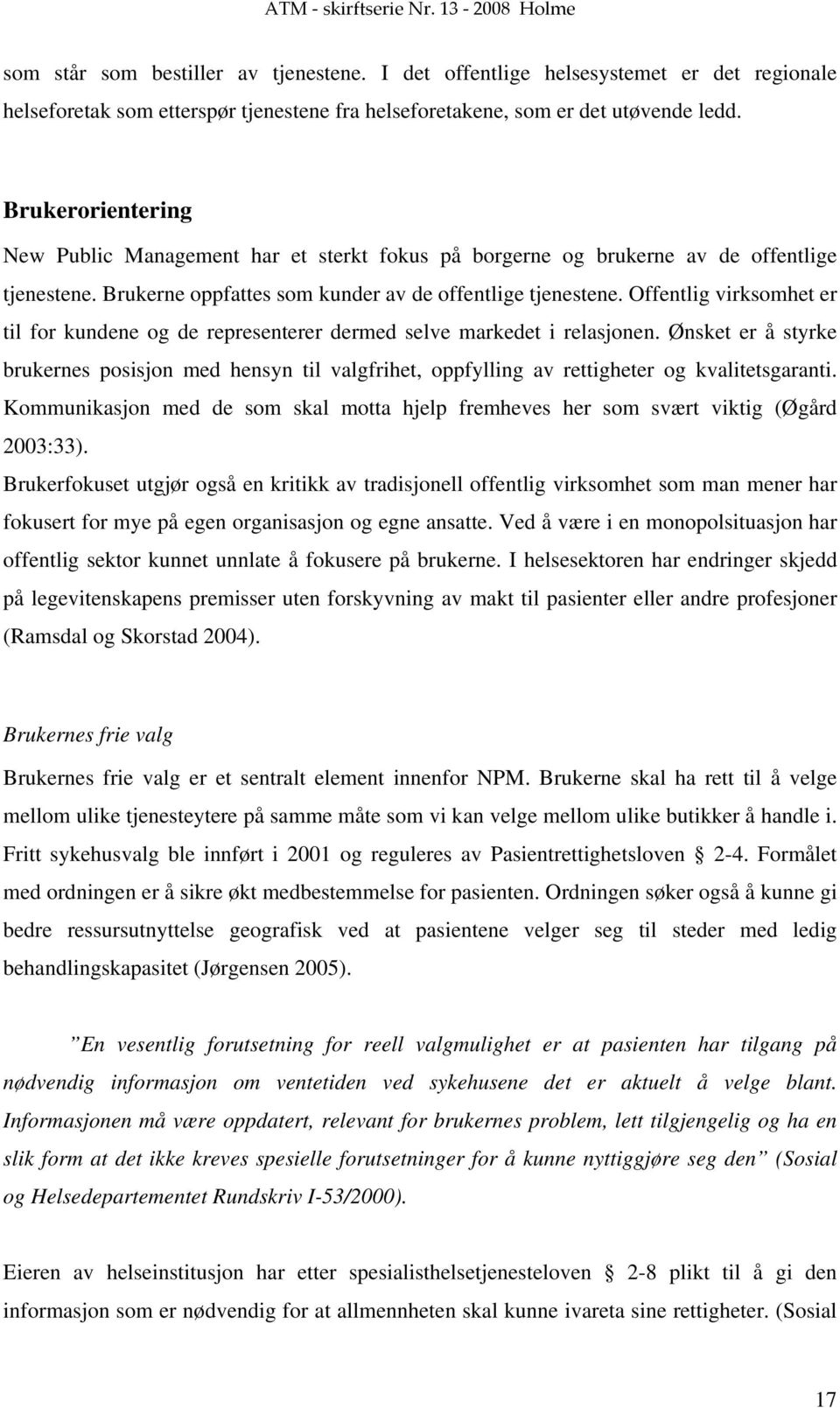 Offentlig virksomhet er til for kundene og de representerer dermed selve markedet i relasjonen.