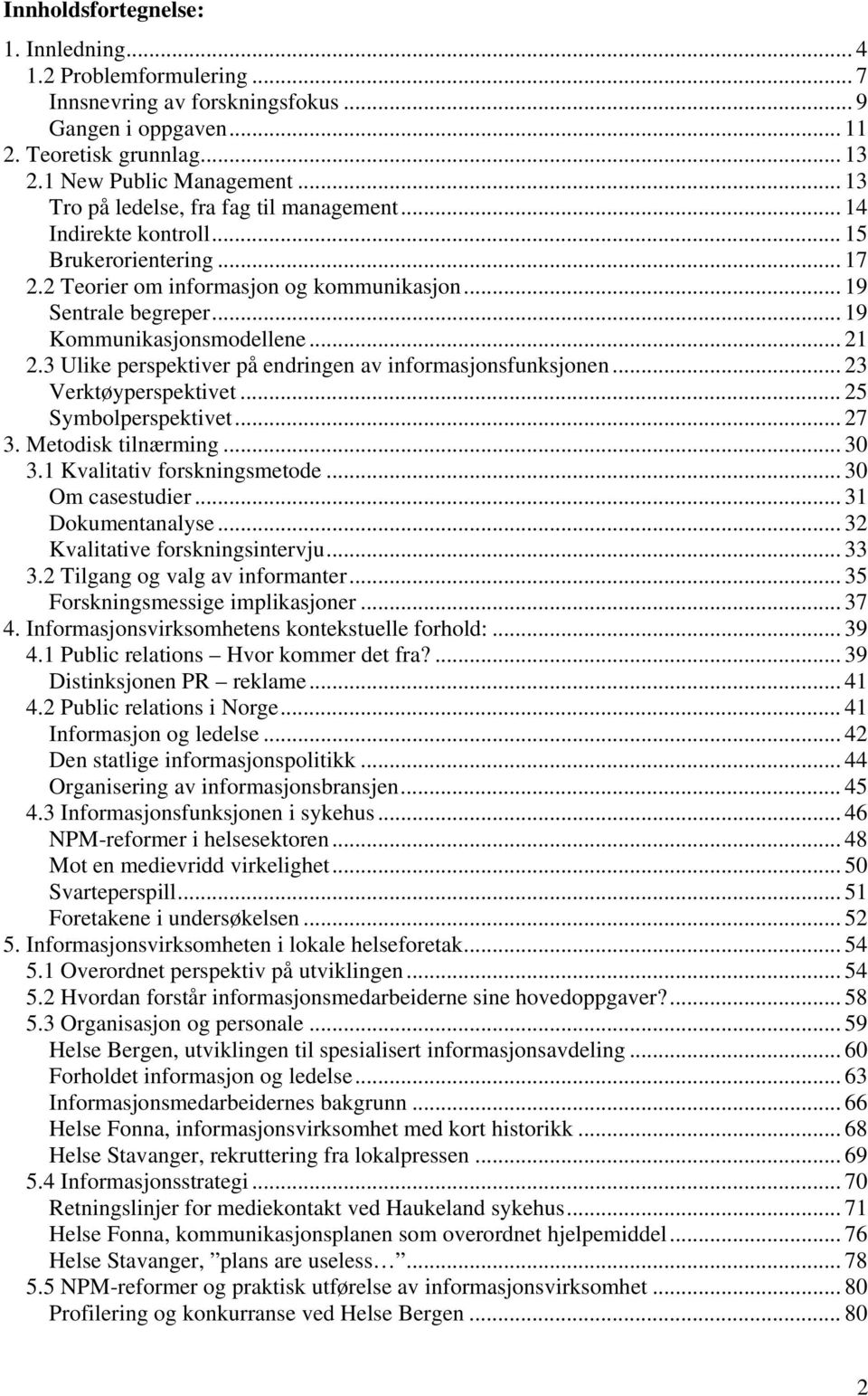 .. 21 2.3 Ulike perspektiver på endringen av informasjonsfunksjonen... 23 Verktøyperspektivet... 25 Symbolperspektivet... 27 3. Metodisk tilnærming... 30 3.1 Kvalitativ forskningsmetode.