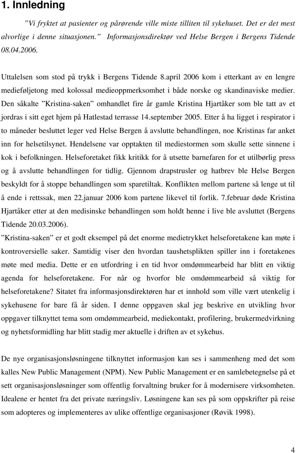 Den såkalte Kristina-saken omhandlet fire år gamle Kristina Hjartåker som ble tatt av et jordras i sitt eget hjem på Hatlestad terrasse 14.september 2005.