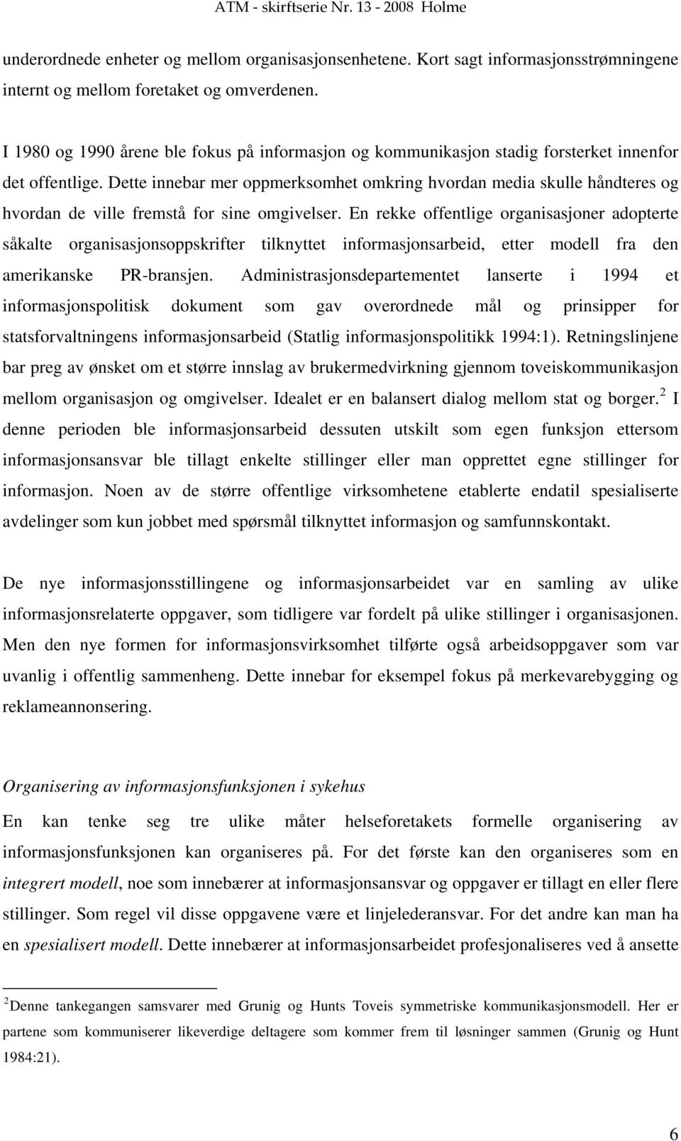 Dette innebar mer oppmerksomhet omkring hvordan media skulle håndteres og hvordan de ville fremstå for sine omgivelser.