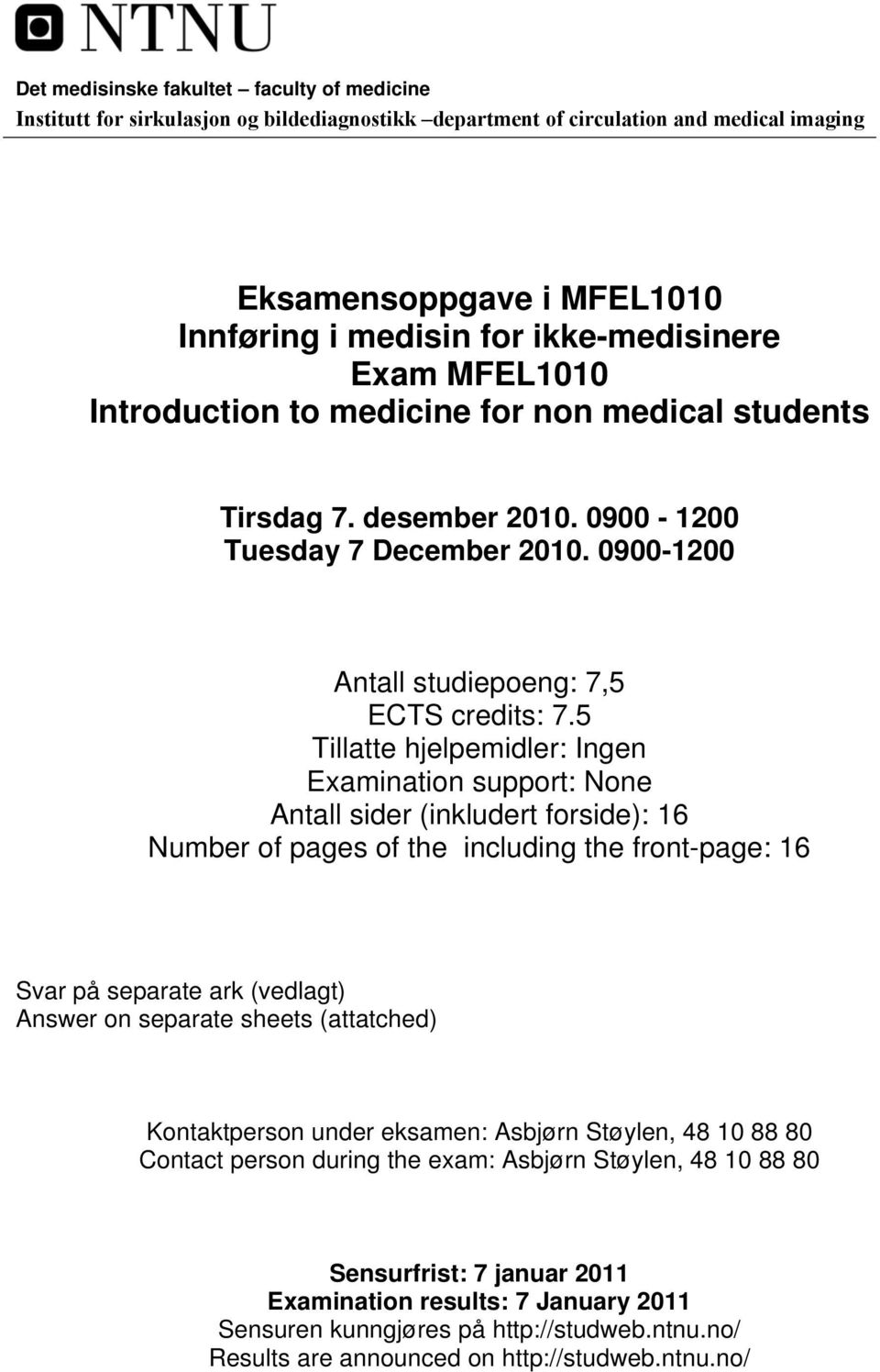 5 Tillatte hjelpemidler: Ingen Examination support: None Antall sider (inkludert forside): 16 Number of pages of the including the front-page: 16 Svar på separate ark (vedlagt) Answer on separate