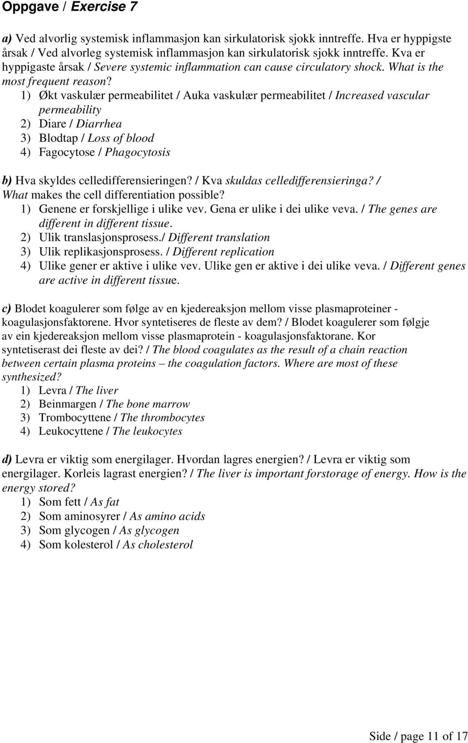 1) Økt vaskulær permeabilitet / Auka vaskulær permeabilitet / Increased vascular permeability 2) Diare / Diarrhea 3) Blodtap / Loss of blood 4) Fagocytose / Phagocytosis b) Hva skyldes