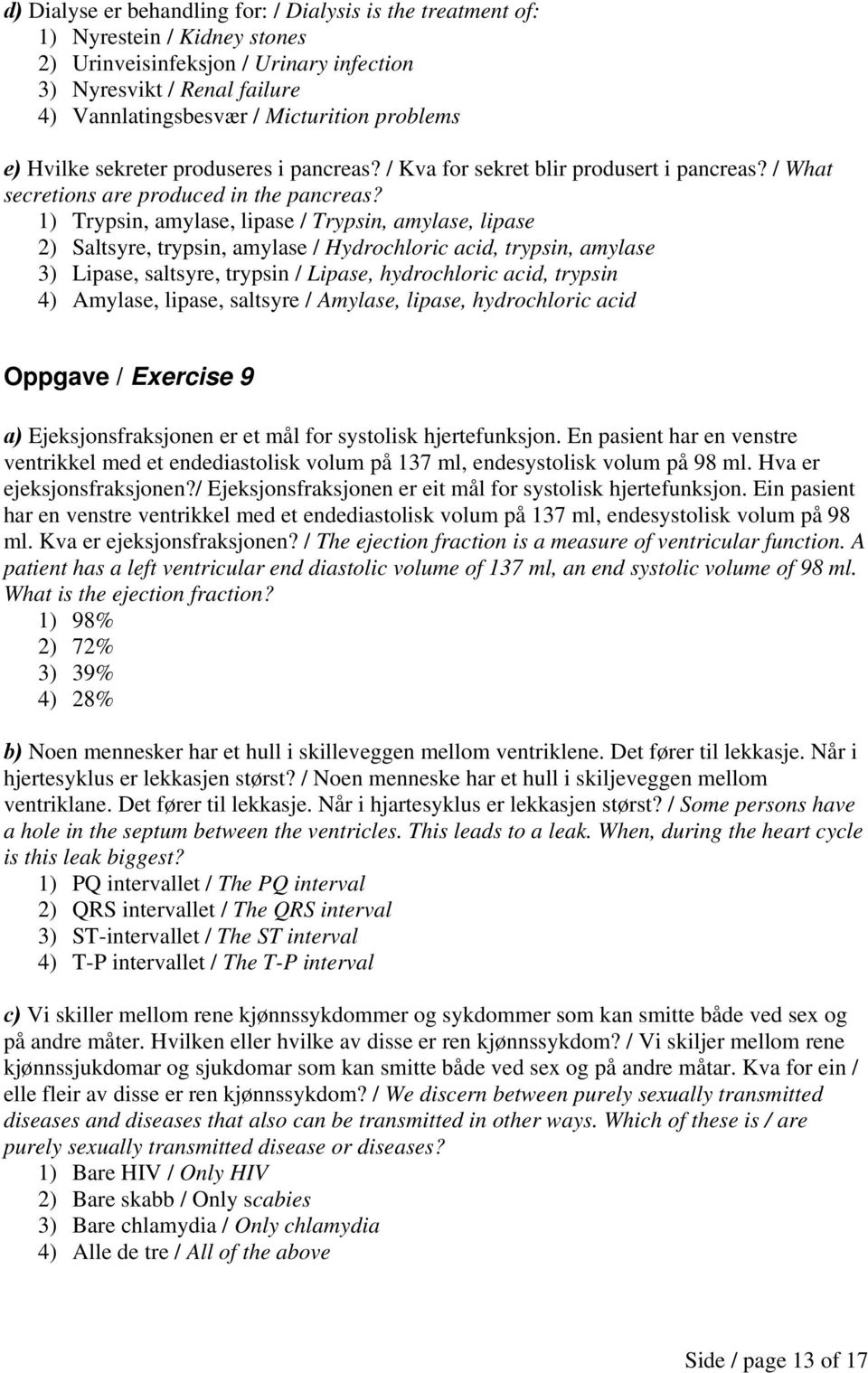 1) Trypsin, amylase, lipase / Trypsin, amylase, lipase 2) Saltsyre, trypsin, amylase / Hydrochloric acid, trypsin, amylase 3) Lipase, saltsyre, trypsin / Lipase, hydrochloric acid, trypsin 4)