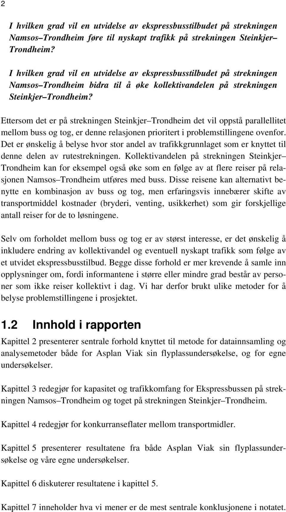 Ettersom det er på strekningen Steinkjer Trondheim det vil oppstå parallellitet mellom buss og tog, er denne relasjonen prioritert i problemstillingene ovenfor.