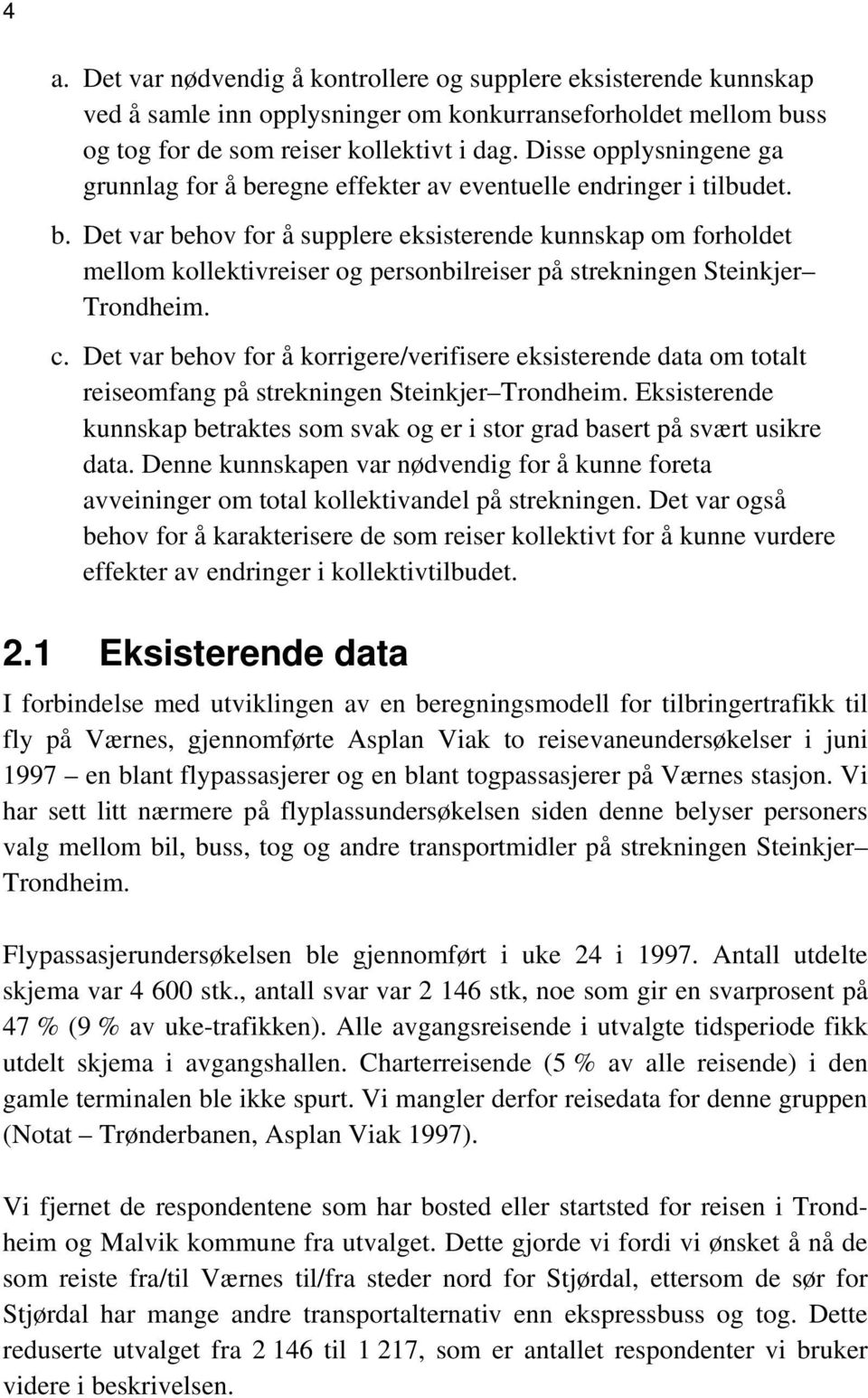 c. Det var behov for å korrigere/verifisere eksisterende data om totalt reiseomfang på strekningen Steinkjer Trondheim.