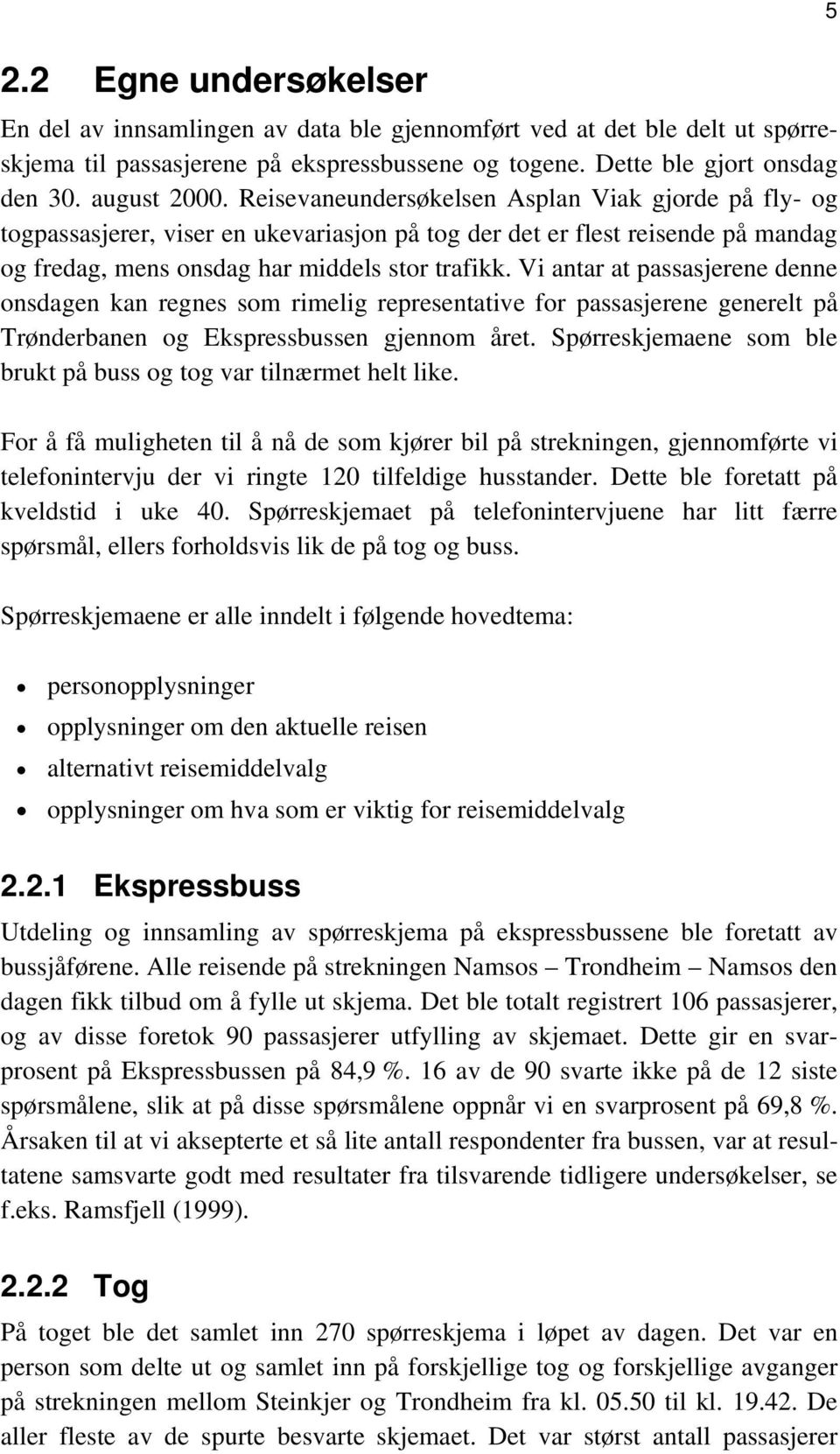 Vi antar at passasjerene denne onsdagen kan regnes som rimelig representative for passasjerene generelt på Trønderbanen og Ekspressbussen gjennom året.