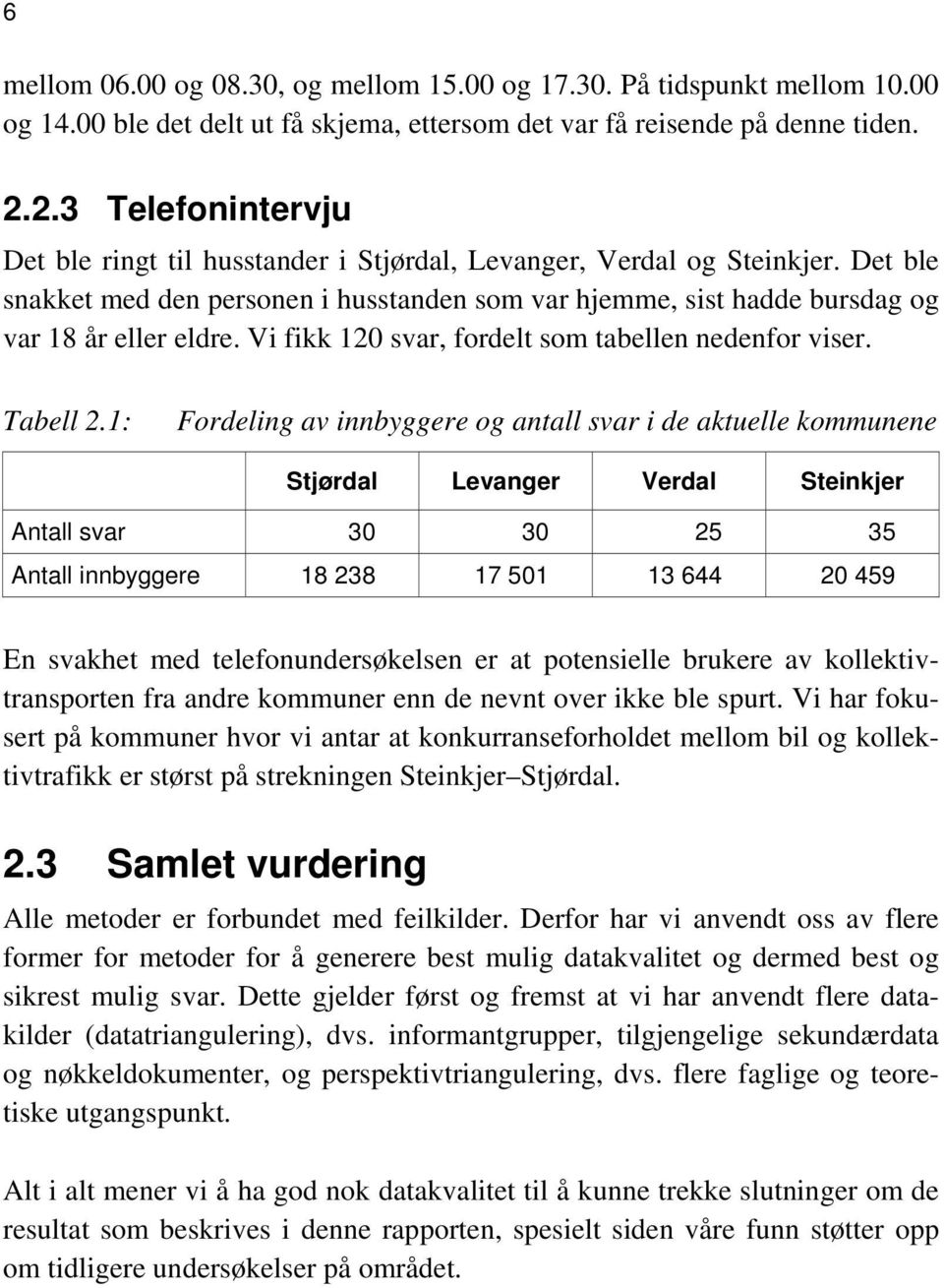 Vi fikk 120 svar, fordelt som tabellen nedenfor viser. Tabell 2.